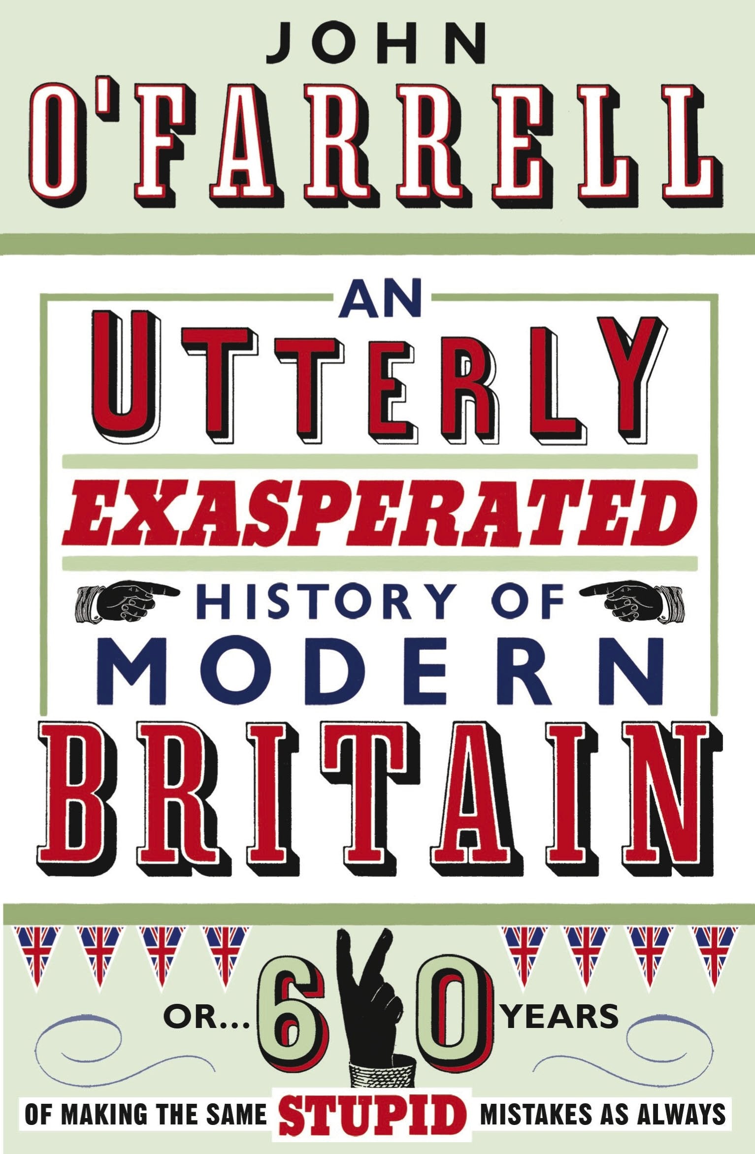 An Utterly Exasperated History of Modern Britain: or Sixty Years of Making the Same Stupid Mistakes as Always,Used