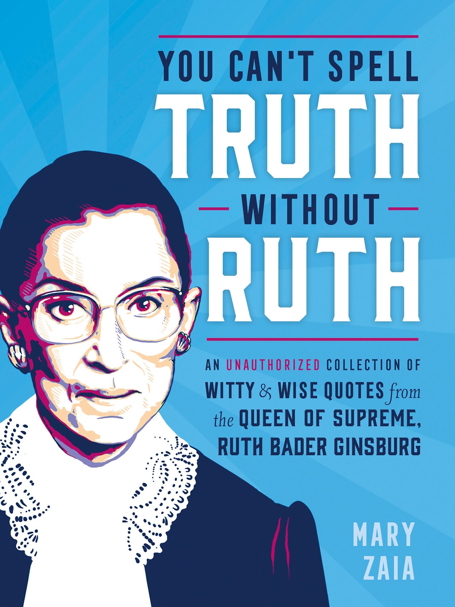 You Can't Spell Truth Without Ruth: An Unauthorized Collection of Witty & Wise Quotes from the Queen of Supreme, Ruth Bader Gins,Used