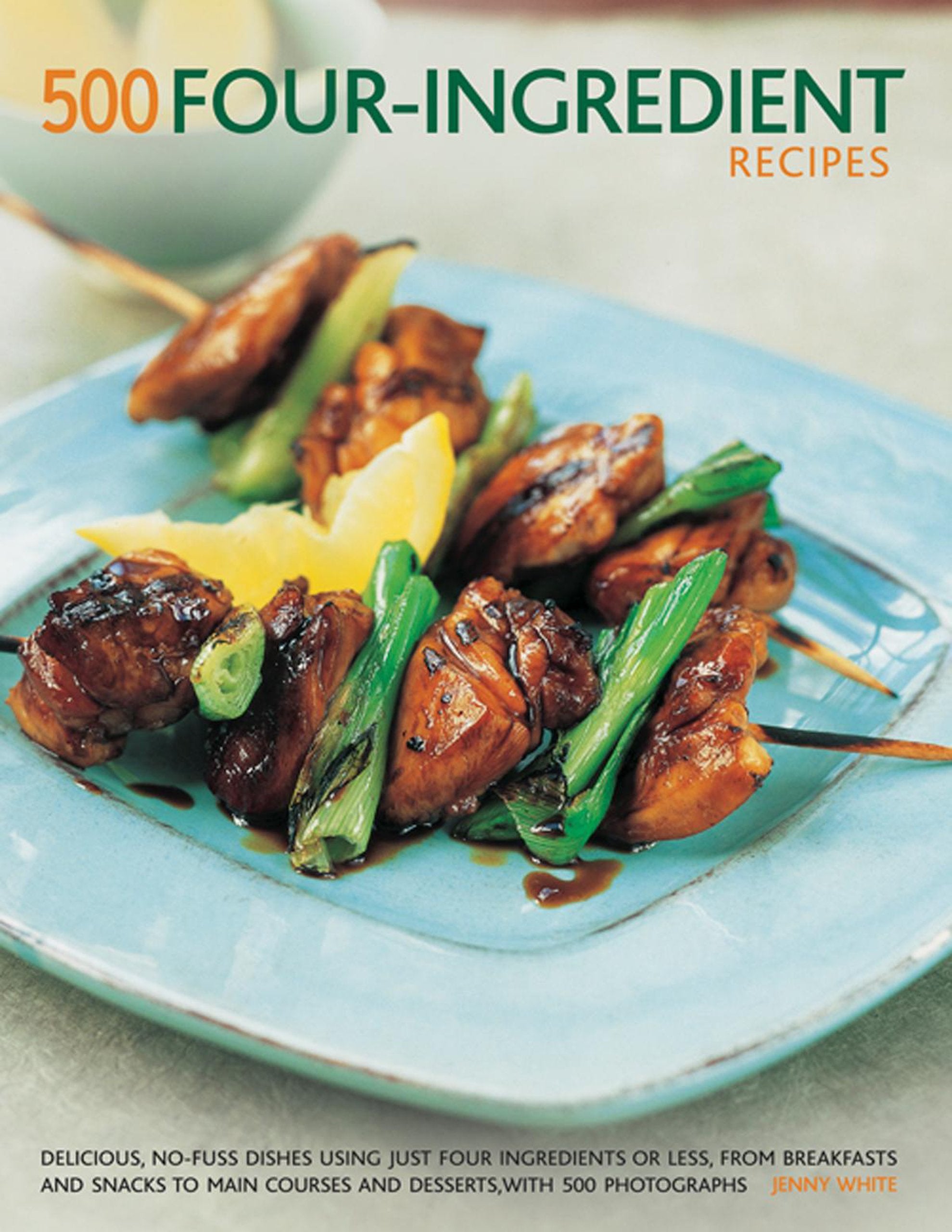 500 FourIngredient Recipes: Delicious, NoFuss Dishes Using Just Four Ingredients Or Less, From Breakfasts and Snacks To Main C,Used