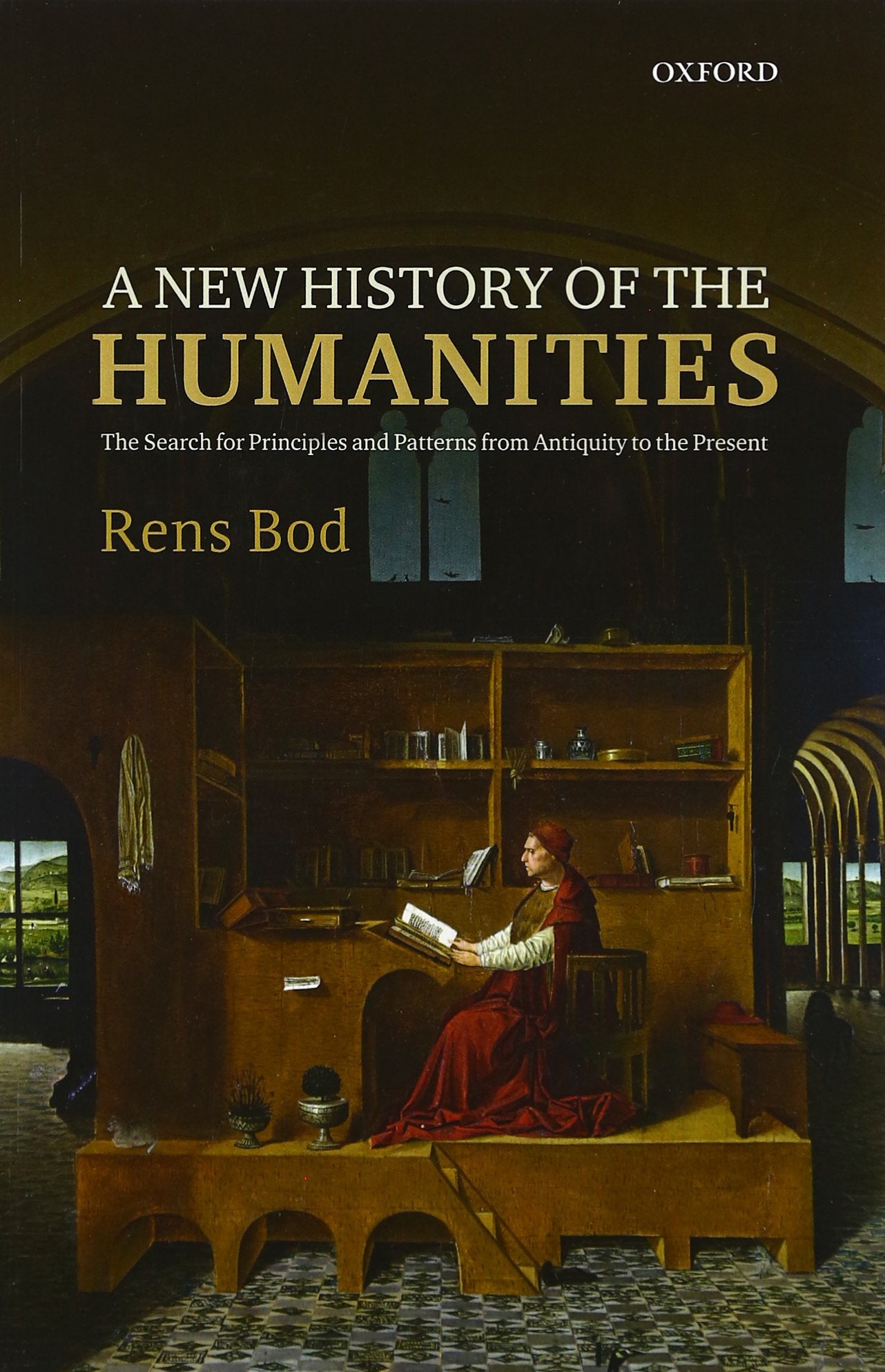 A New History of the Humanities: The Search for Principles and Patterns from Antiquity to the Present,New
