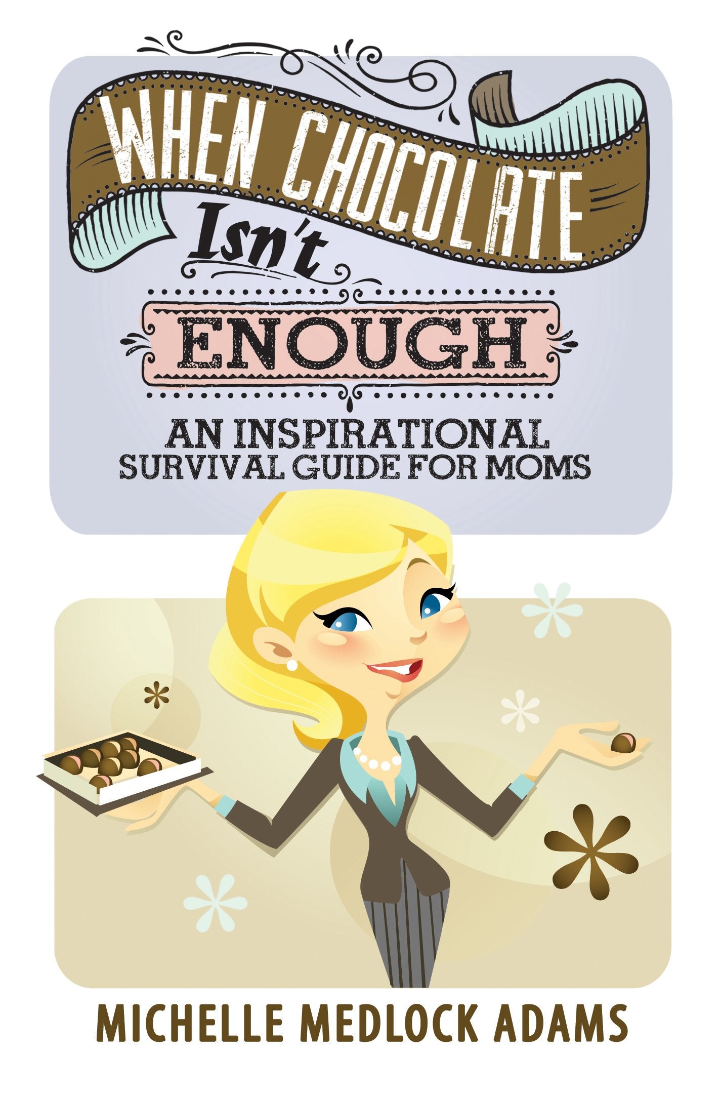 When Chocolate Isn'T Enough: An Inspirational Survival Guide For Moms