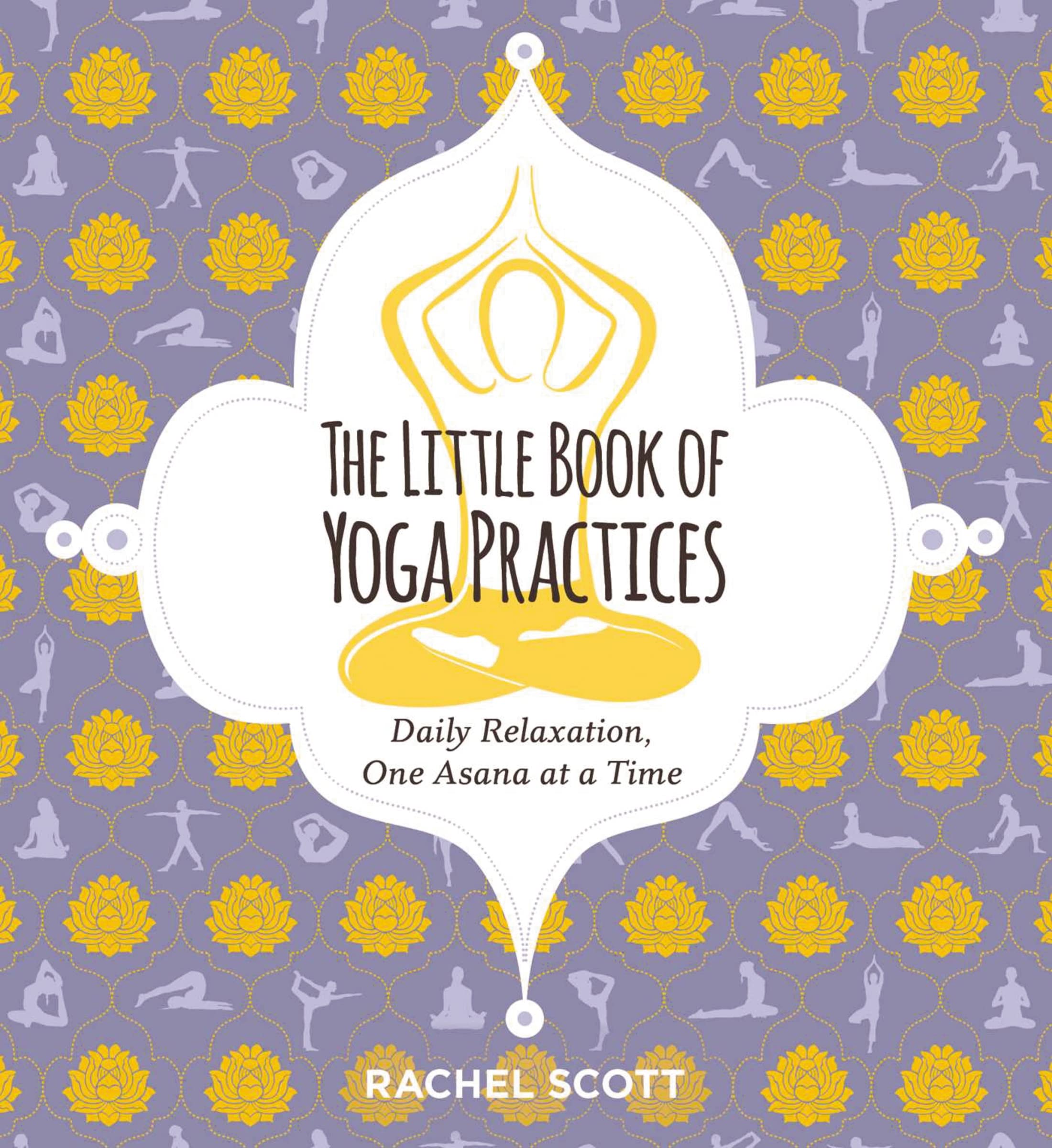 The Little Book Of Yoga Practices: Daily Relaxations One Asana At A Time