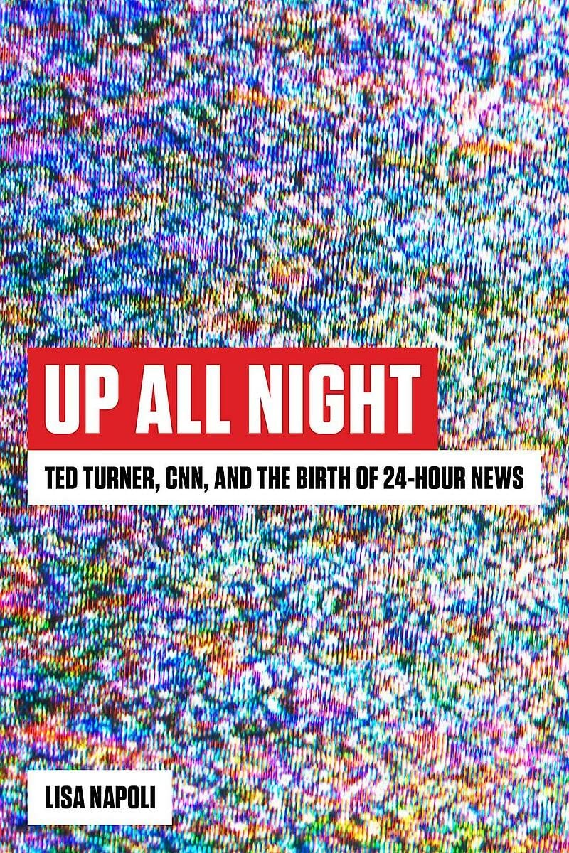 Up All Night: Ted Turner, Cnn, And The Birth Of 24Hour News