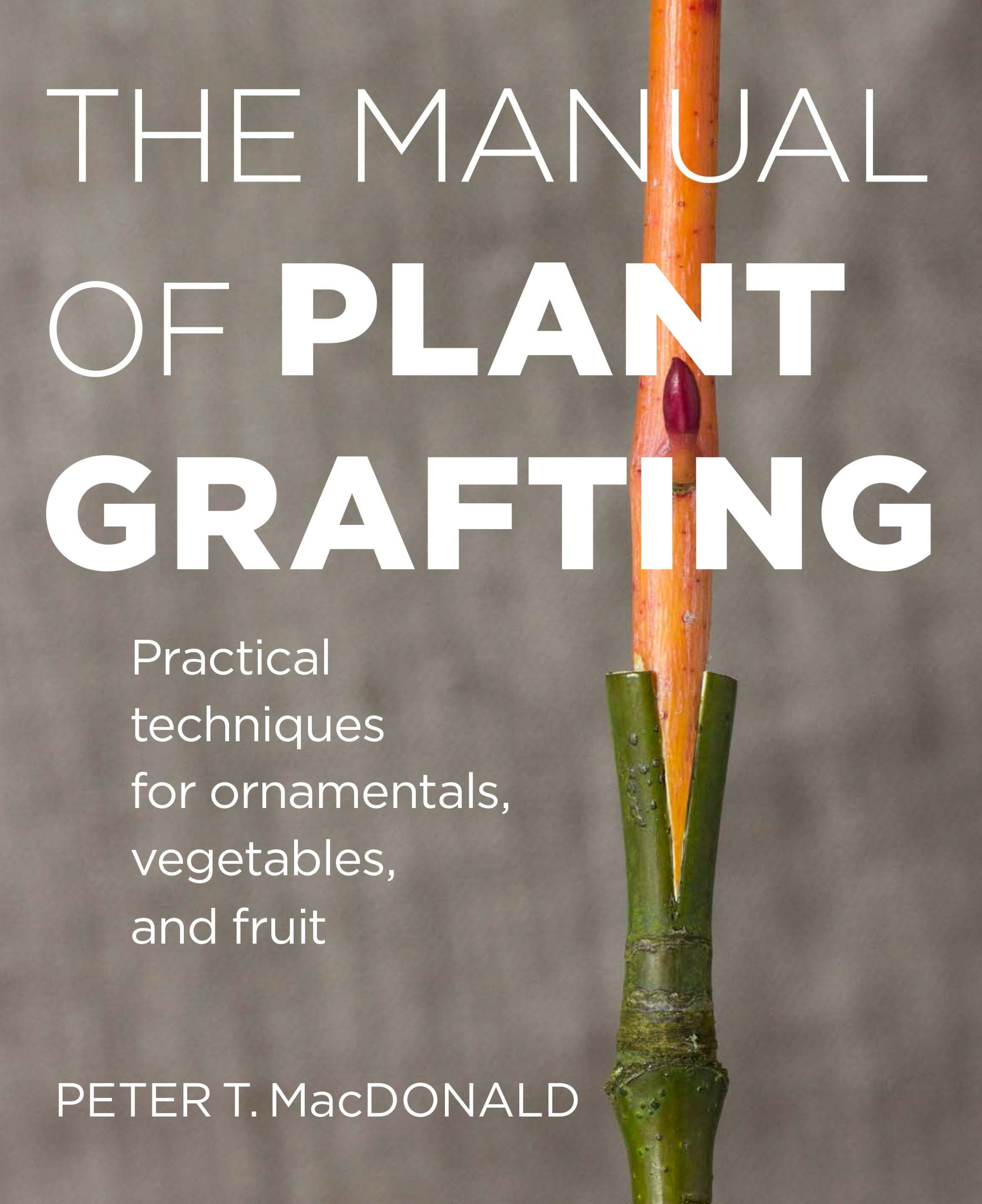 The Manual of Plant Grafting: Practical Techniques for Ornamentals, Vegetables, and Fruit,Used