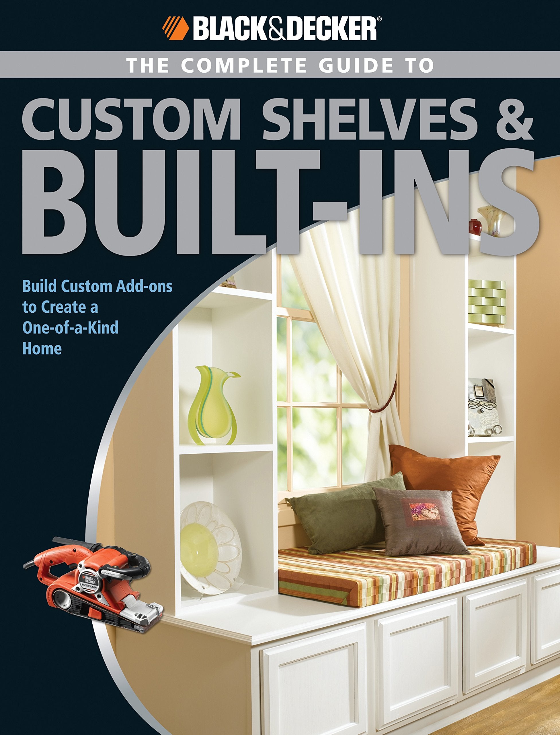 Black & Decker The Complete Guide to Custom Shelves & Builtins: Build Custom Addons to Create a Oneofakind Home (Black & De,Used
