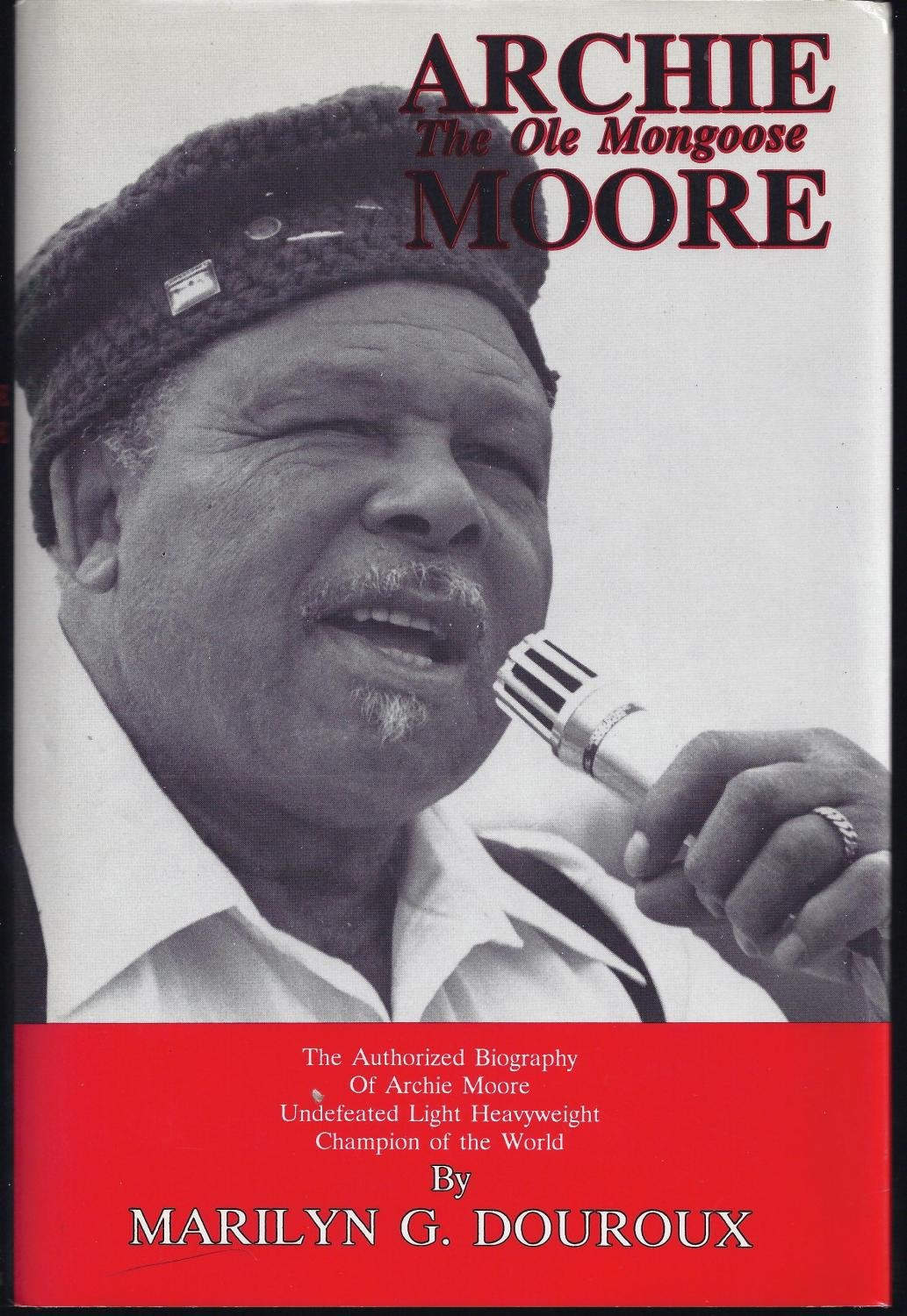 Archie Moore: The Ole Mongoose : The Authorized Biography of Archie Moore, Undefeated Light Heavyweight Champion of the World,Used