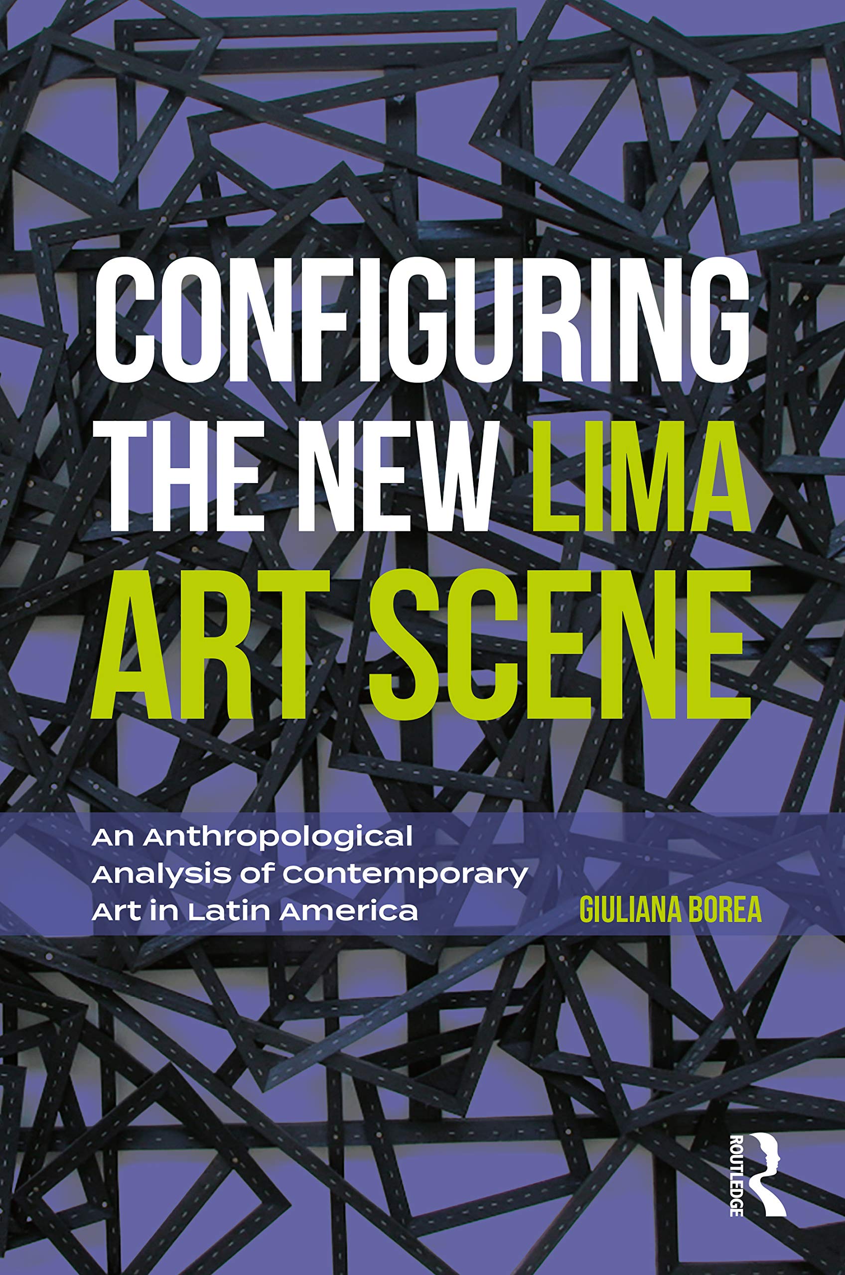Configuring the New Lima Art Scene: An Anthropological Analysis of Contemporary Art in Latin America (Criminal Practice Series),Used