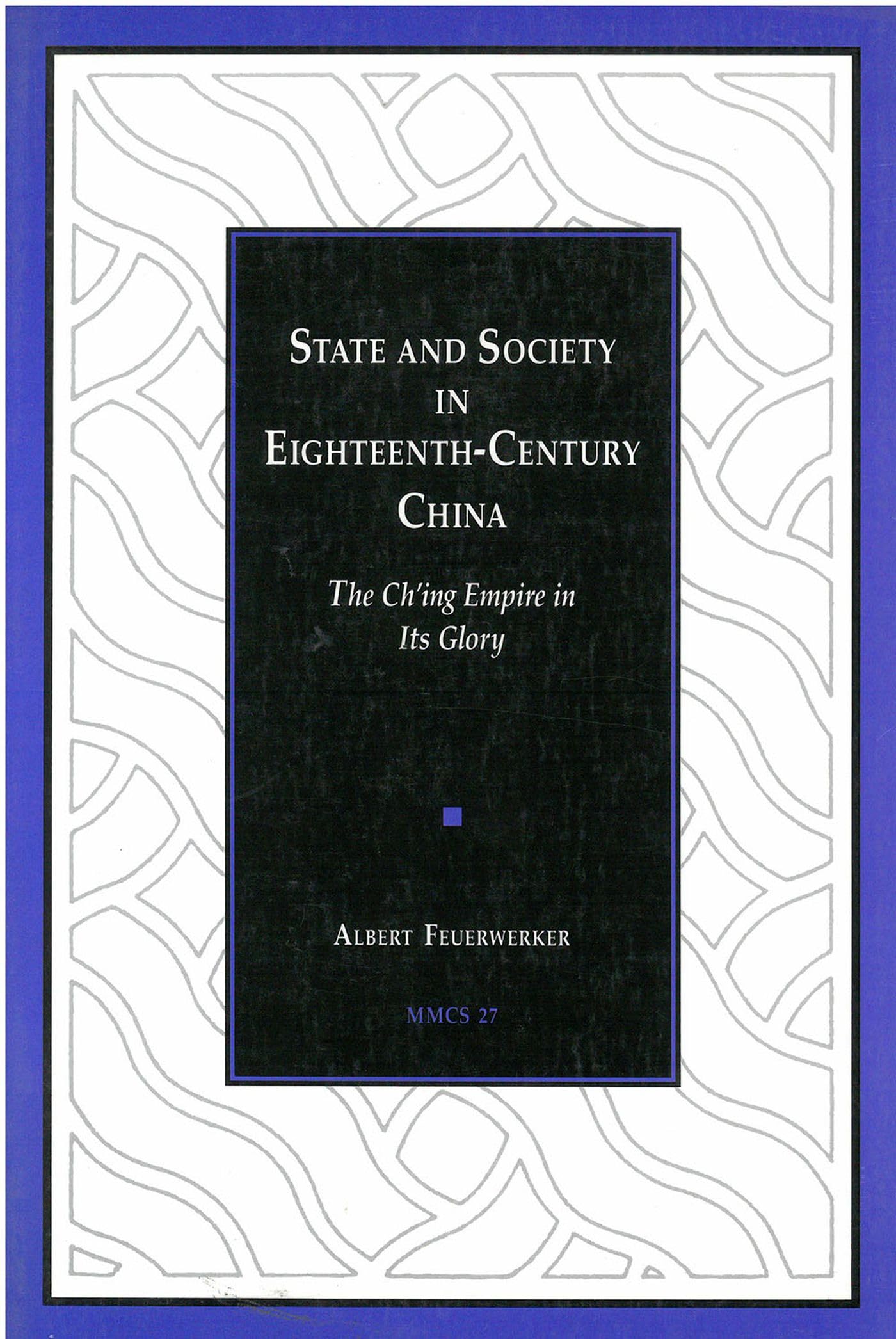 State and Society in EighteenthCentury China: The Ch'ing Empire in Its Glory (Volume 27) (Michigan Monographs In Chinese Studie,Used