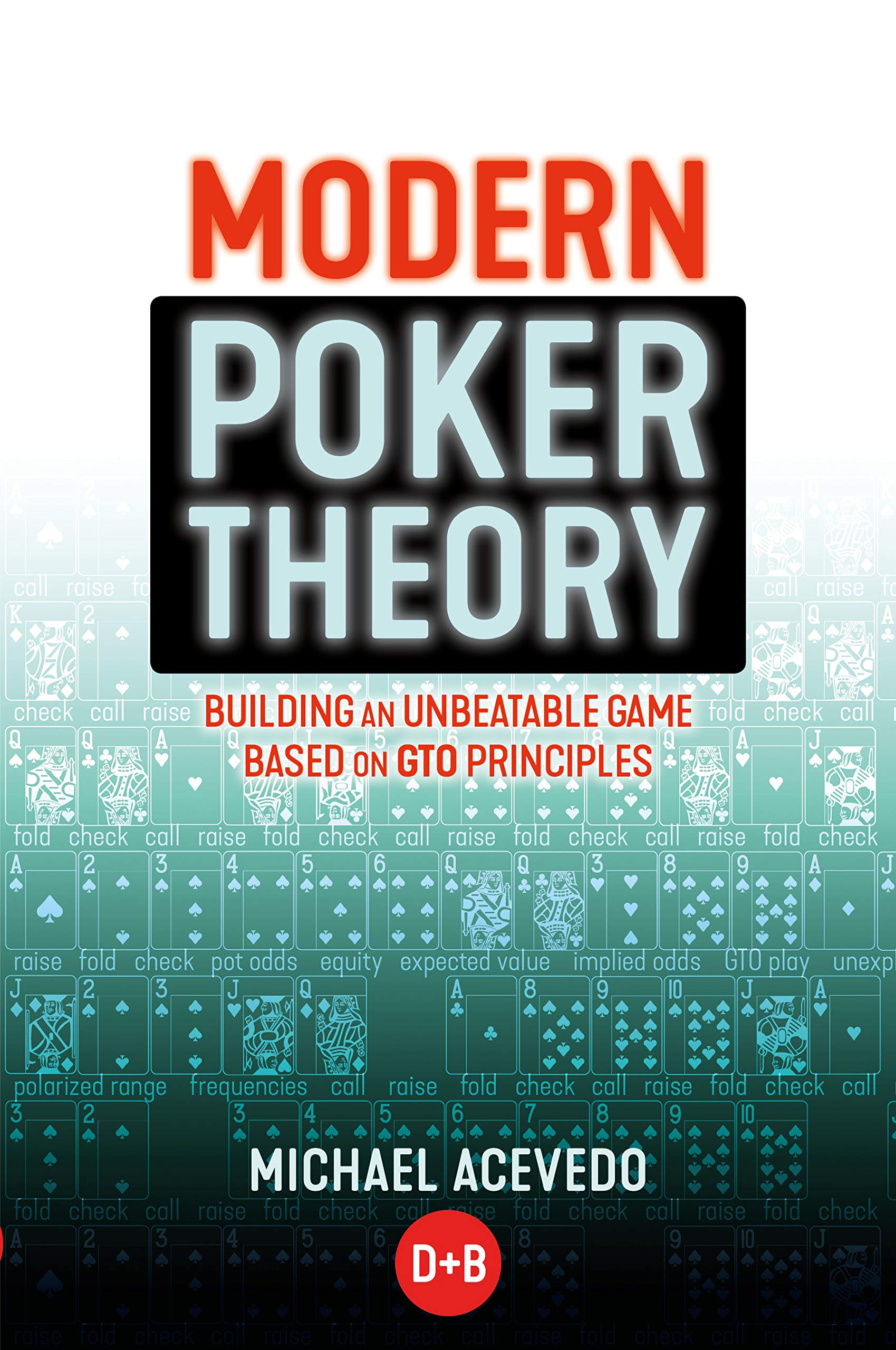 Modern Poker Theory: Building an unbeatable strategy based on GTO principles,New