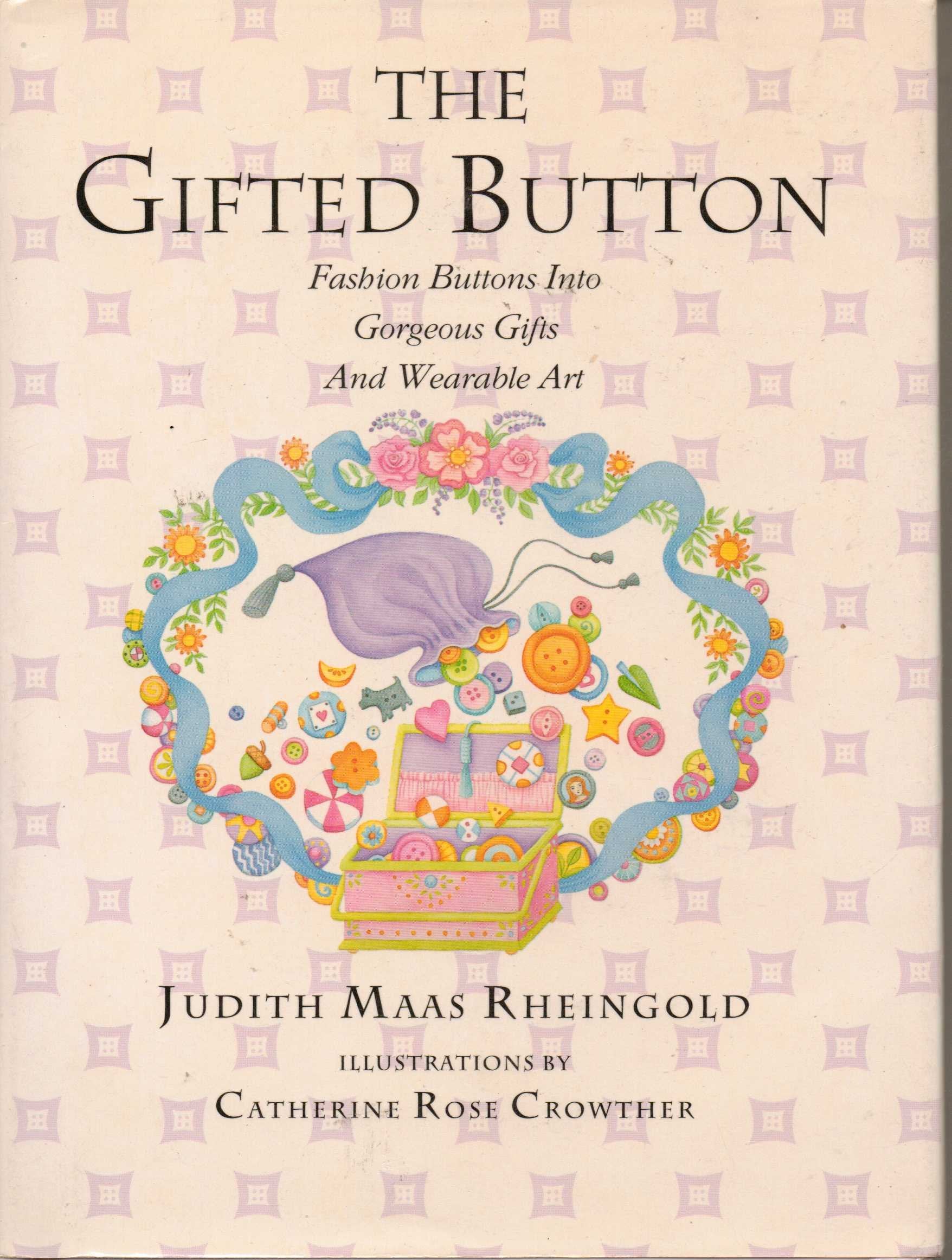 The Gifted Button: Fashion Buttons Into Gorgeous Gifts And Wearable Art,New