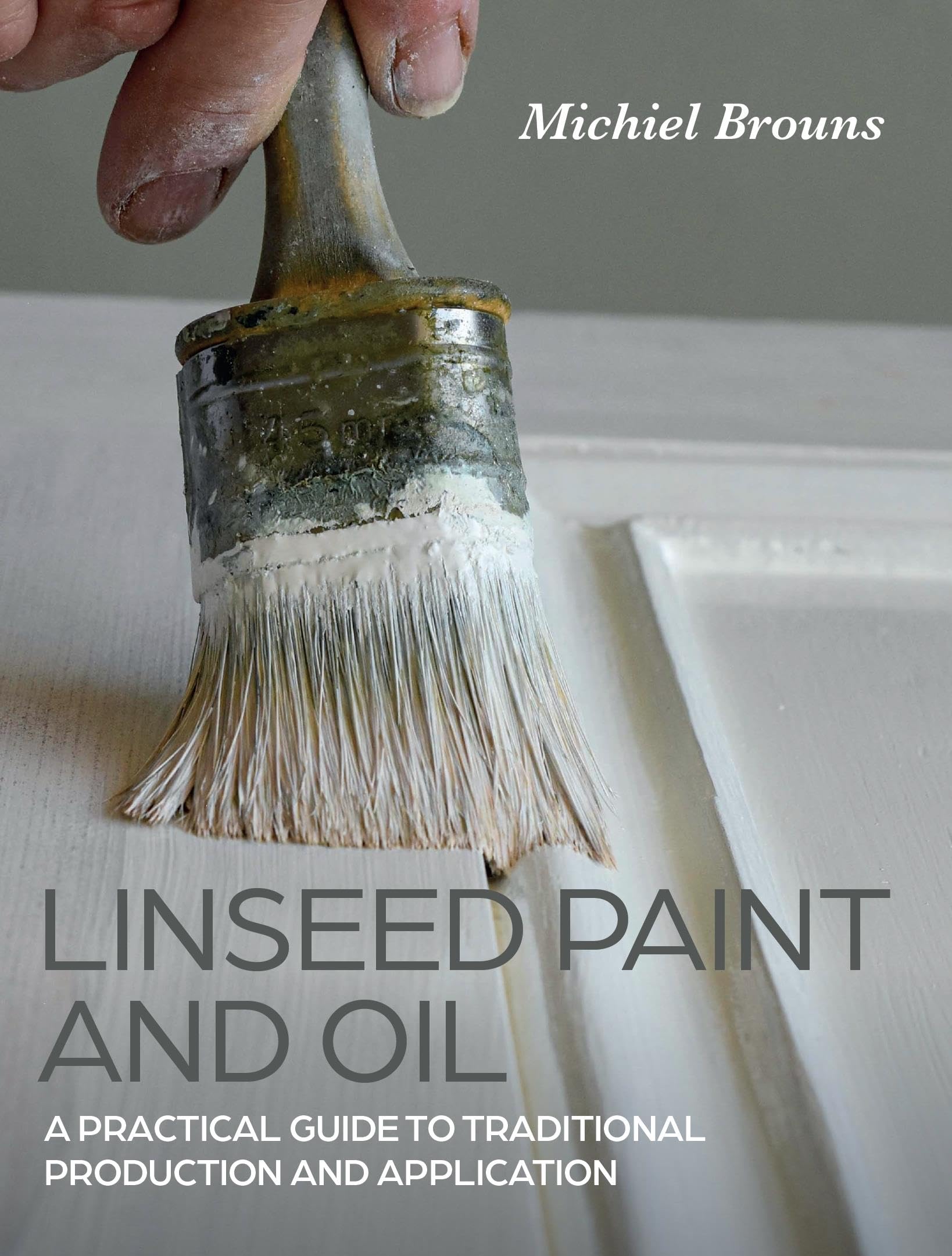 Linseed Paint And Oil: A Practical Guide To Traditional Production And Application,Used