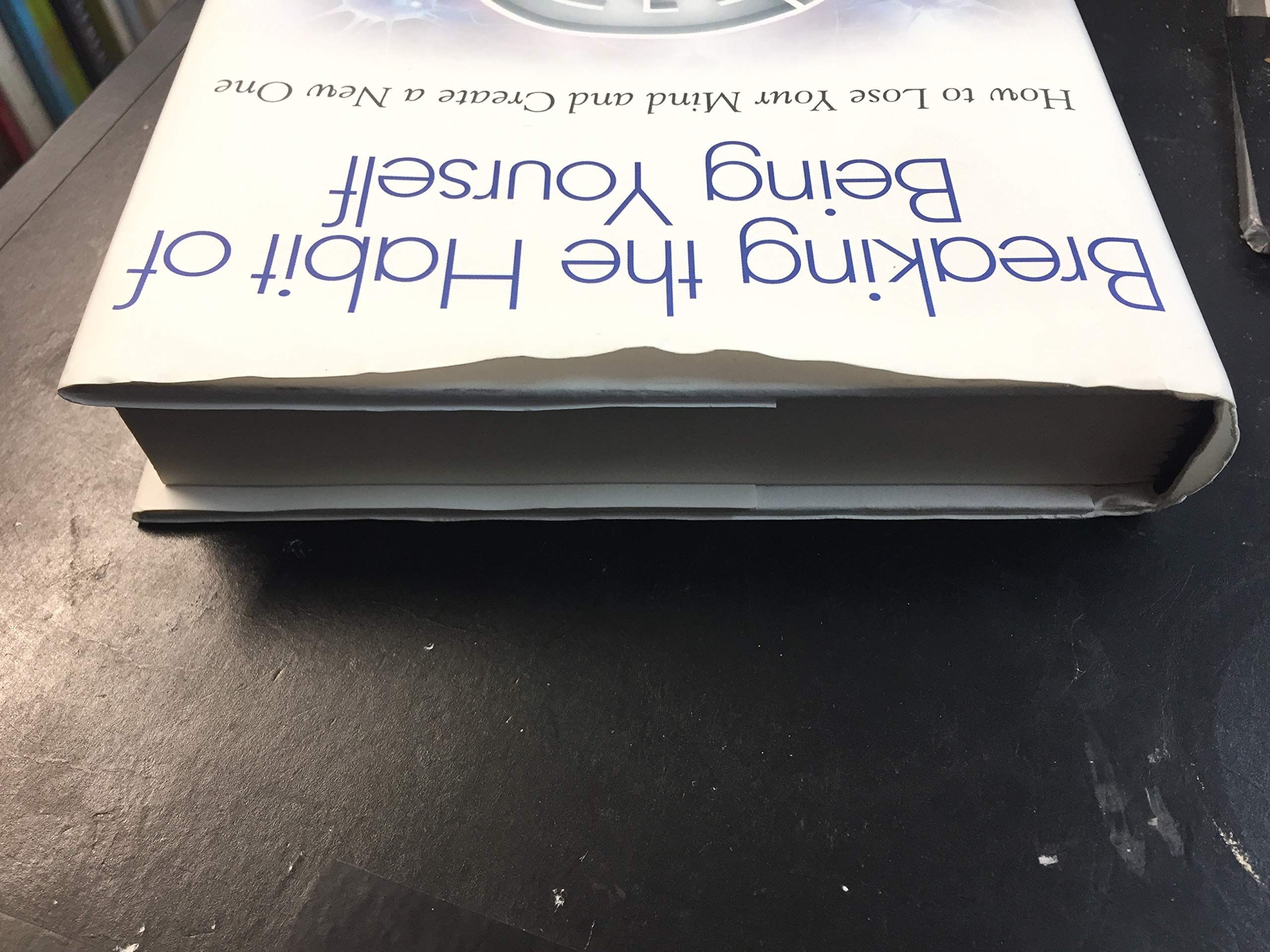 Breaking The Habit Of Being Yourself: How To Lose Your Mind And Create A New One