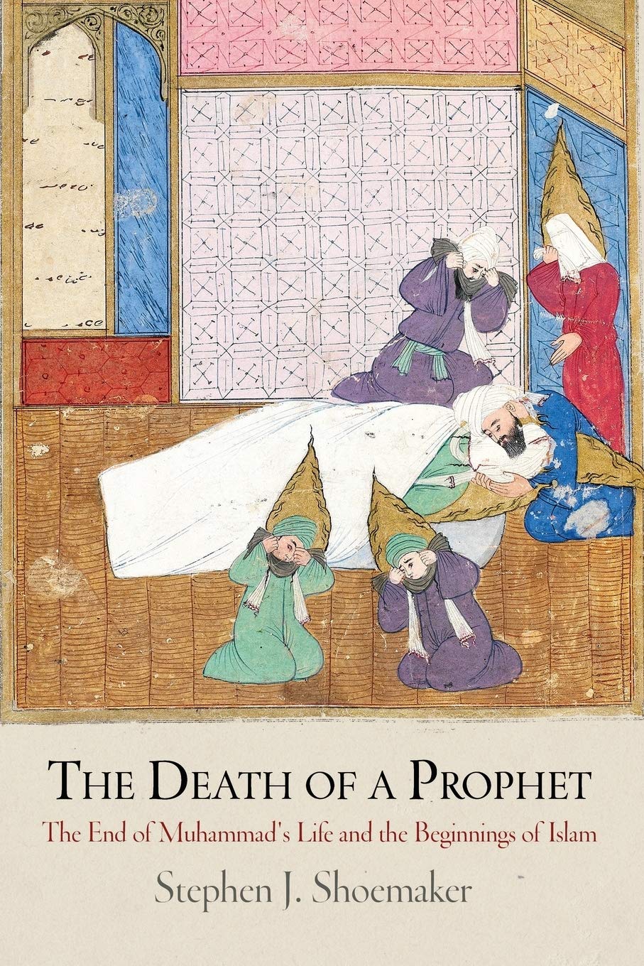 The Death Of A Prophet: The End Of Muhammad'S Life And The Beginnings Of Islam (Divinations: Rereading Late Ancient Religion),New