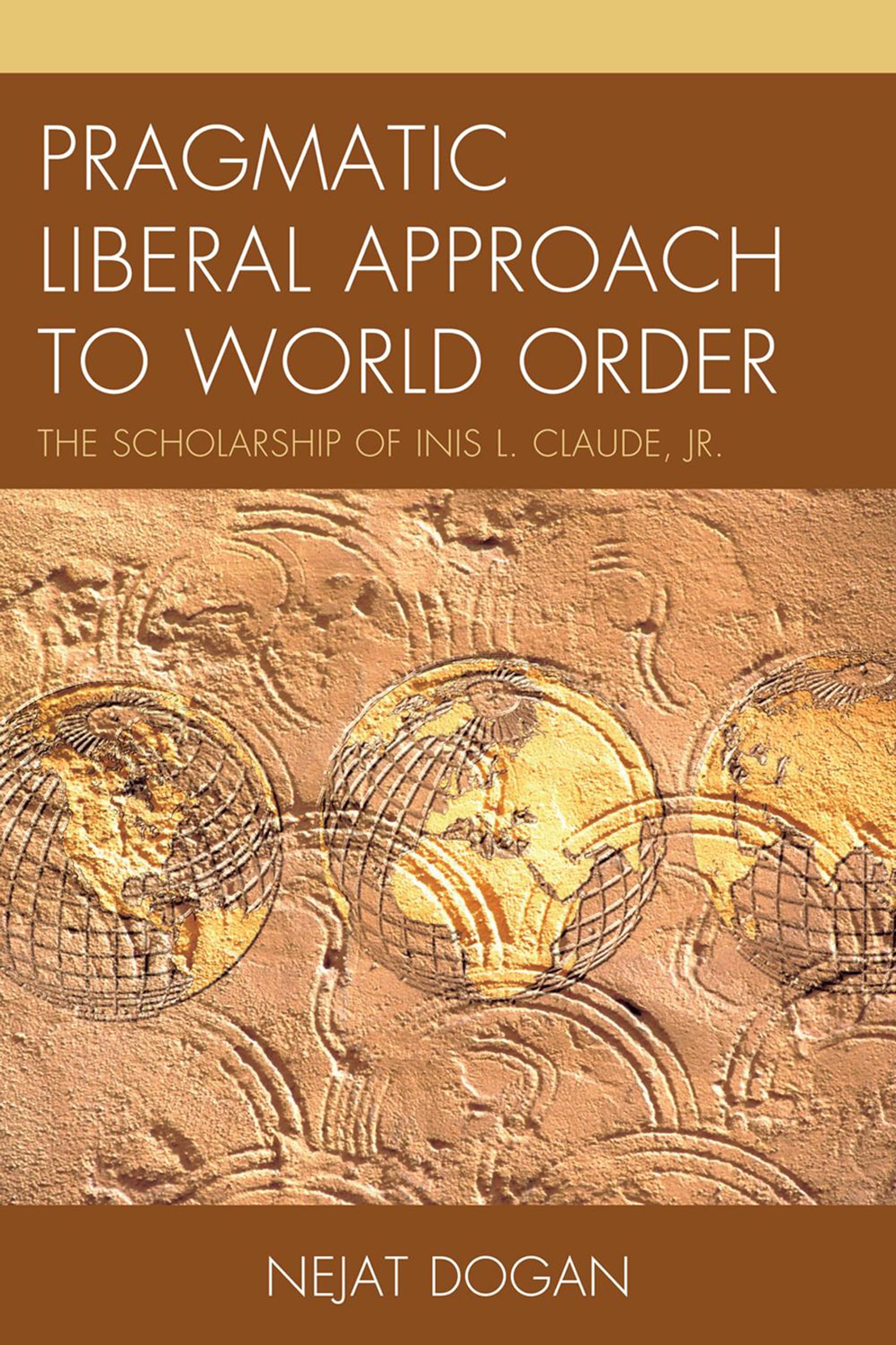 Pragmatic Liberal Approach To World Order: The Scholarship of Inis L. Claude, Jr.,Used