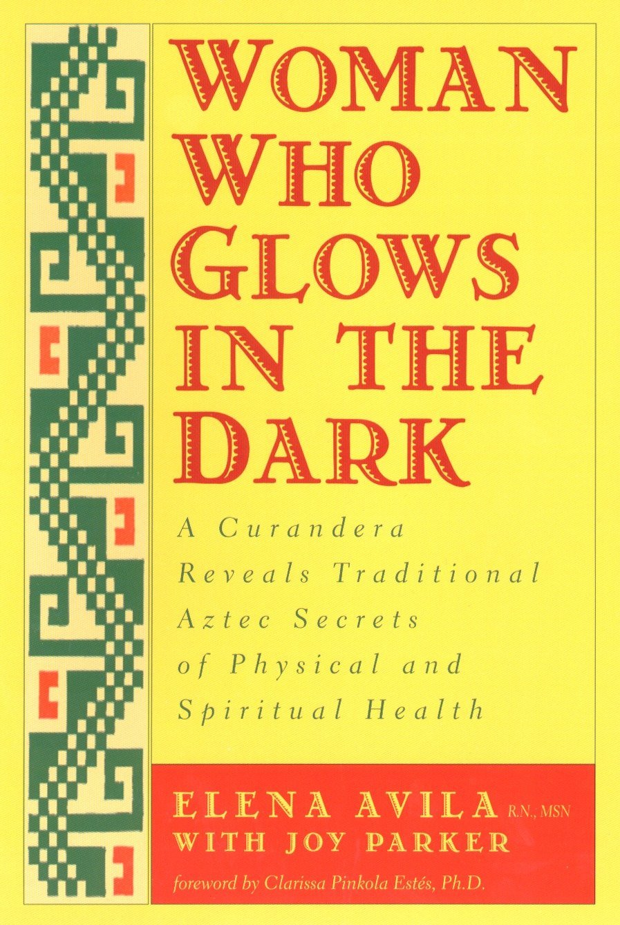 Woman Who Glows in the Dark: A Curandera Reveals Traditional Aztec Secrets of Physical and Spiritual Health,Used