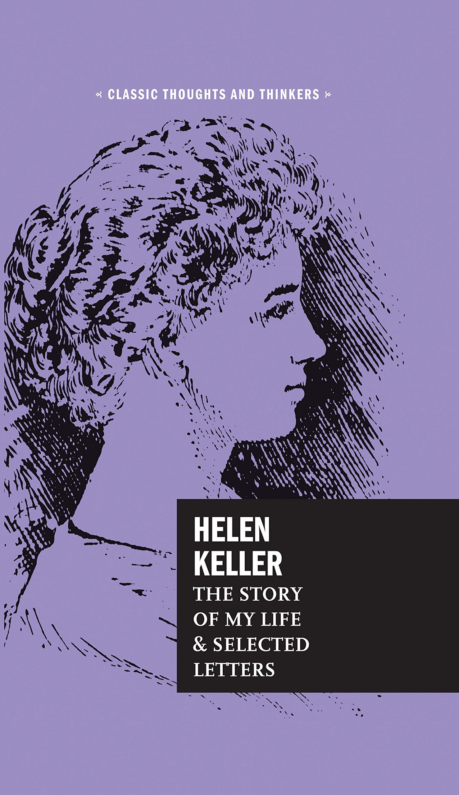 Helen Keller: The Story Of My Life And Selected Letters (Volume 8) (Classic Thoughts And Thinkers, 8)