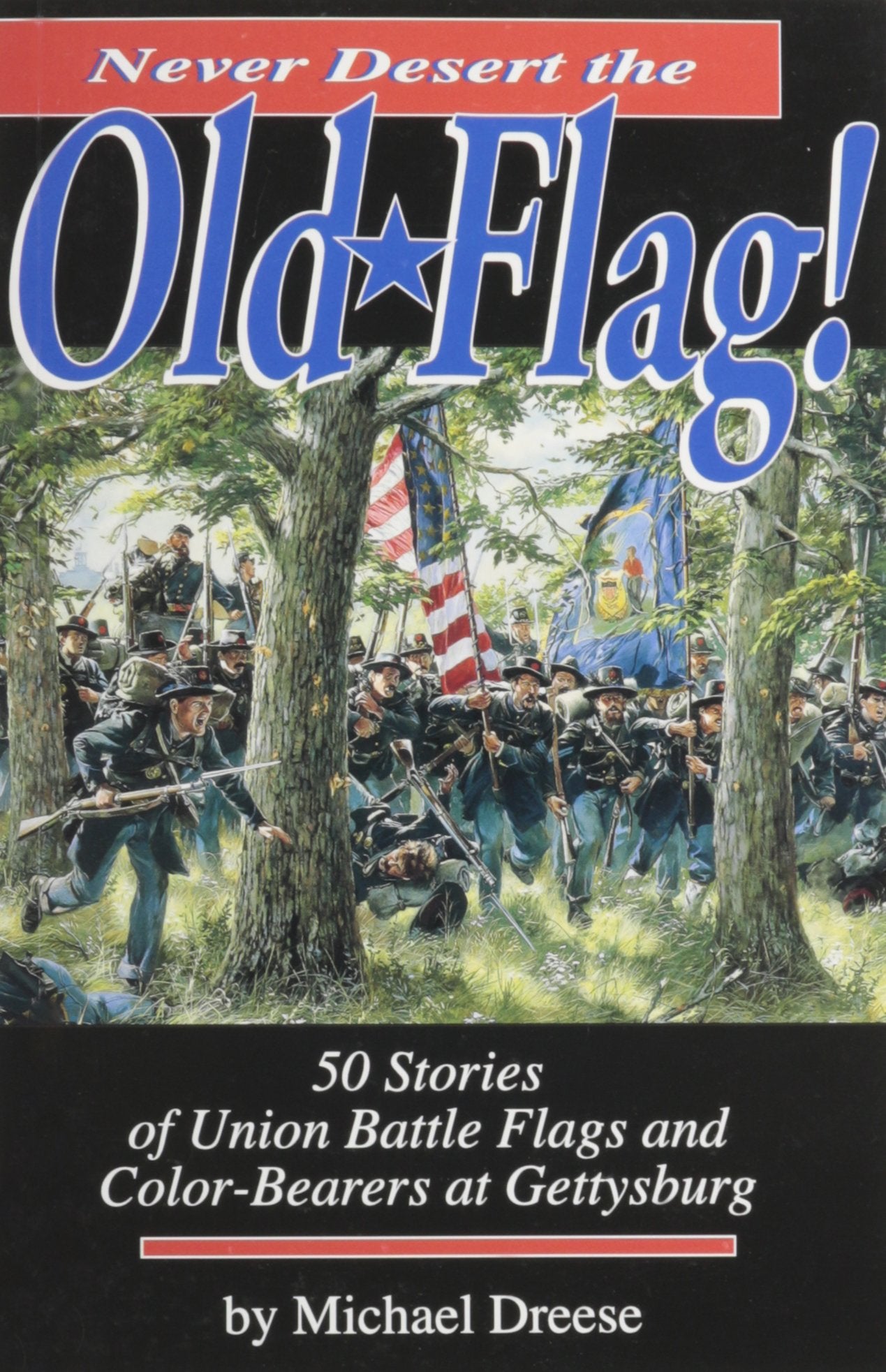 Never Desert the Old Flag!: 50 Stories of Union Battle Flags and ColorBearers at Gettysburg,Used