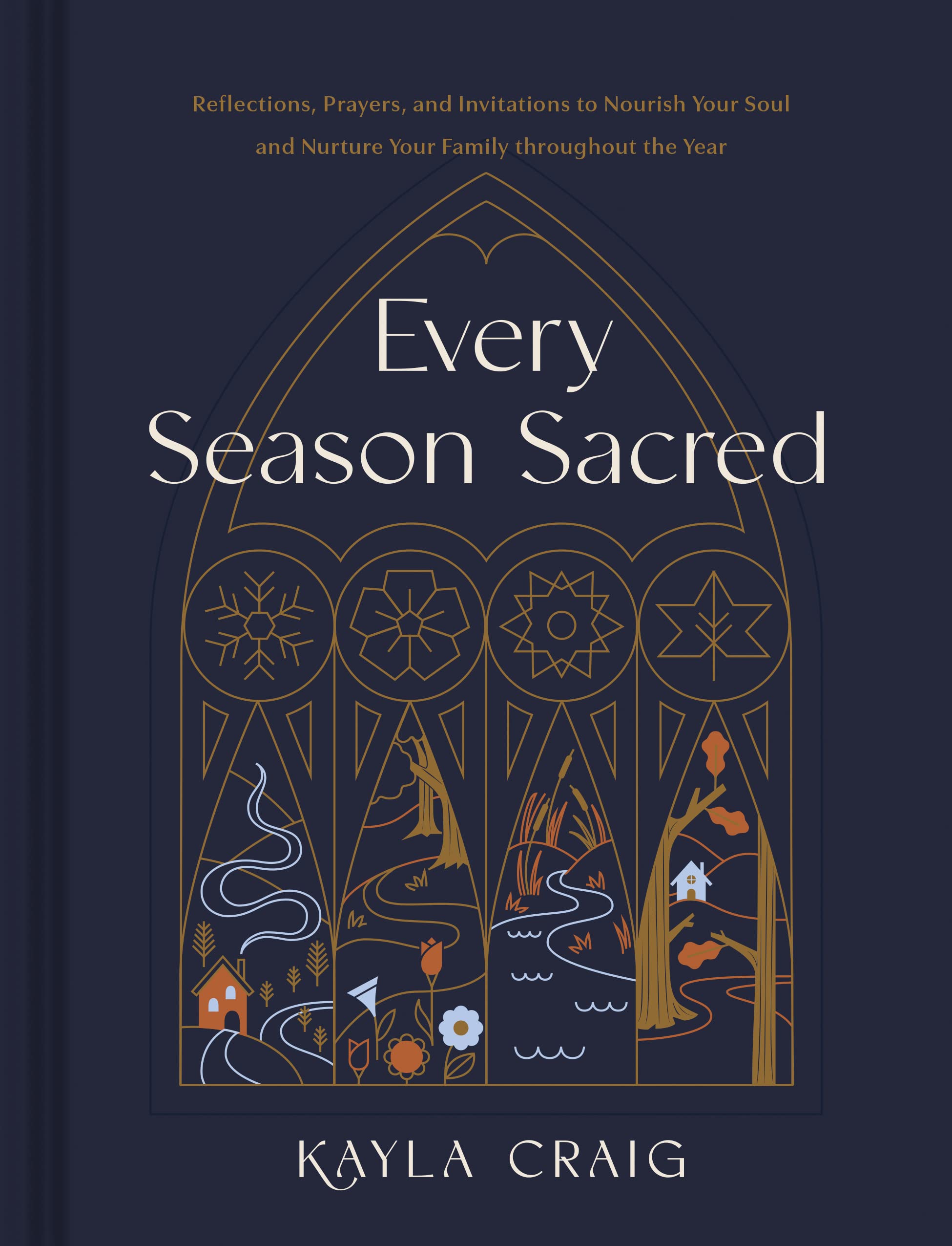 Every Season Sacred: Reflections, Prayers, and Invitations to Nourish Your Soul and Nurture Your Family throughout the Year,New
