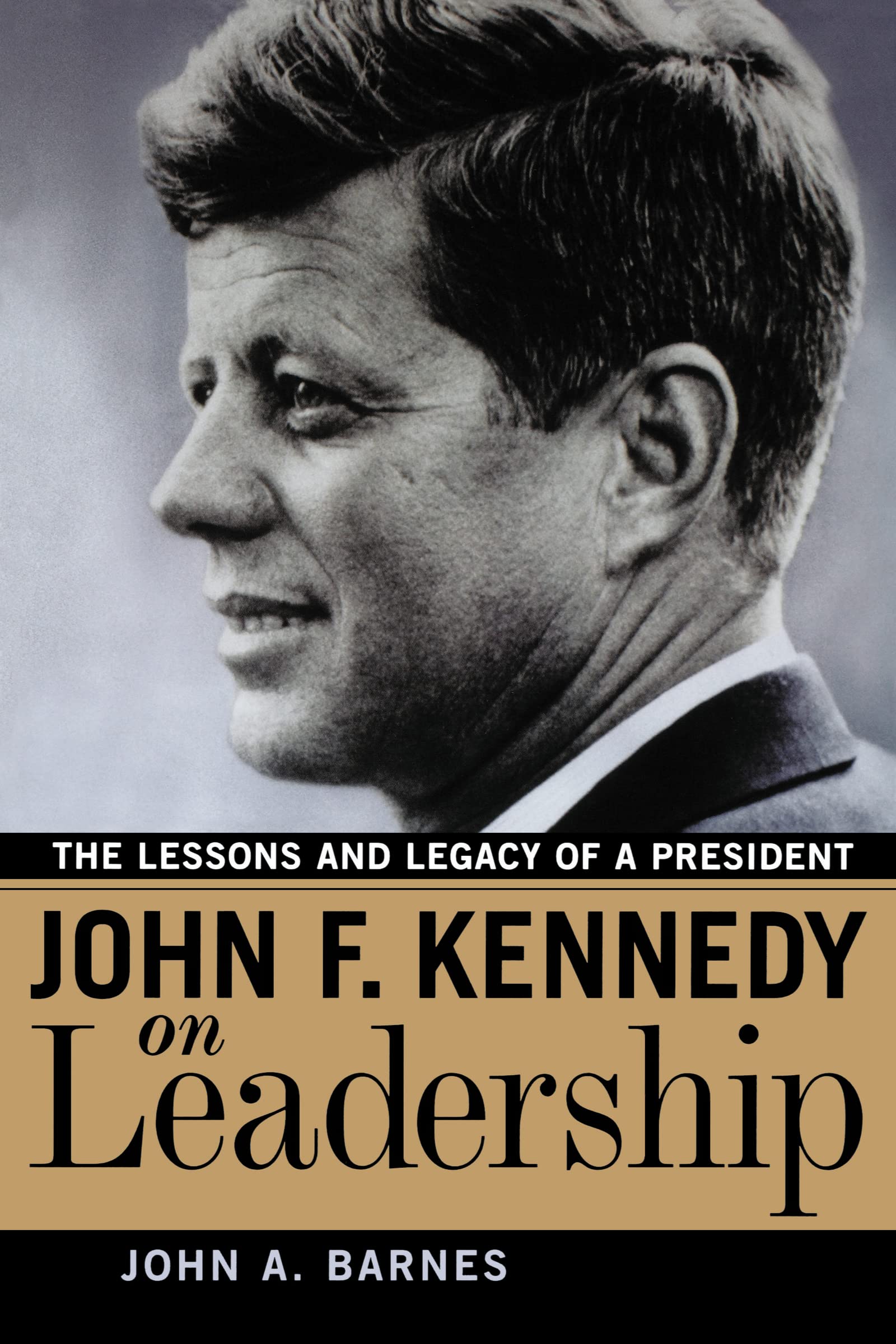 John F. Kennedy On Leadership: The Lessons And Legacy Of A President,New