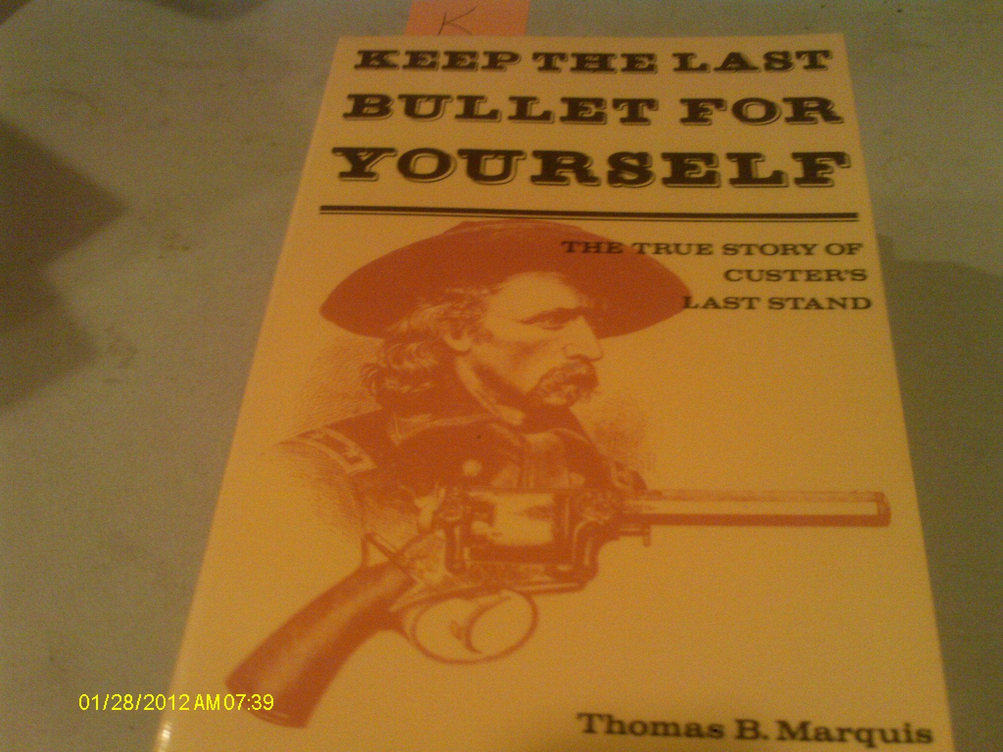 Keep The Last Bullet For Yourself: The True Story Of Custer'S Last Stand