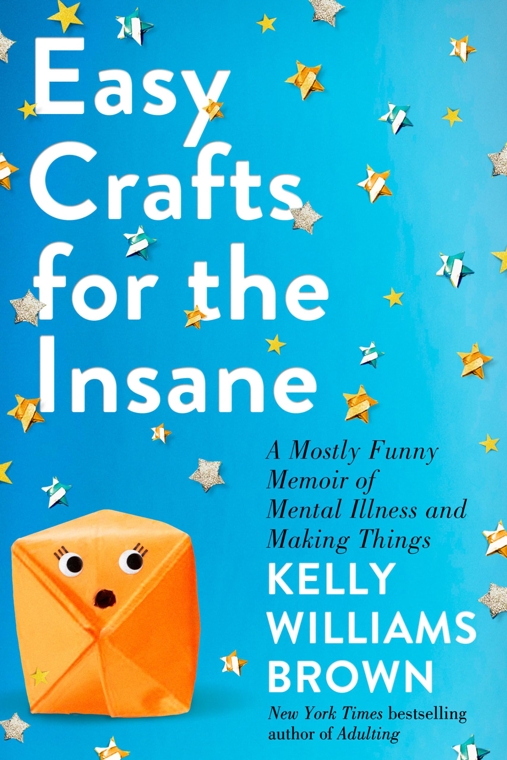 Easy Crafts For The Insane: A Mostly Funny Memoir Of Mental Illness And Making Things,New
