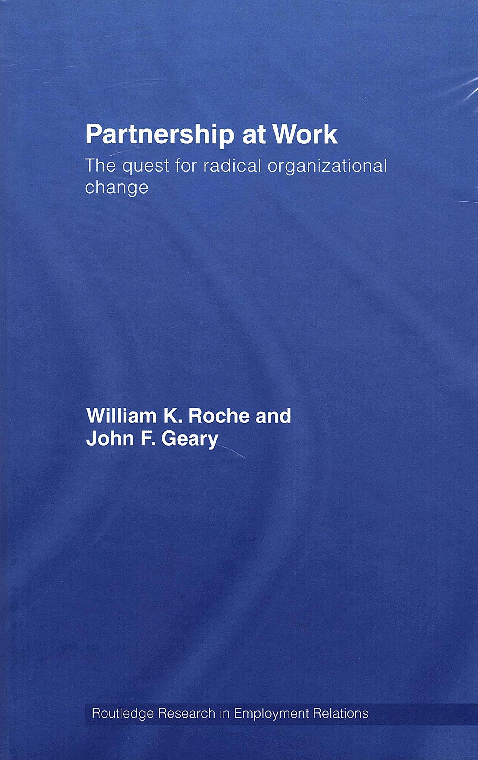 Partnership at Work: The Quest for Radical Organizational Change (Routledge Research in Employment Relations),New