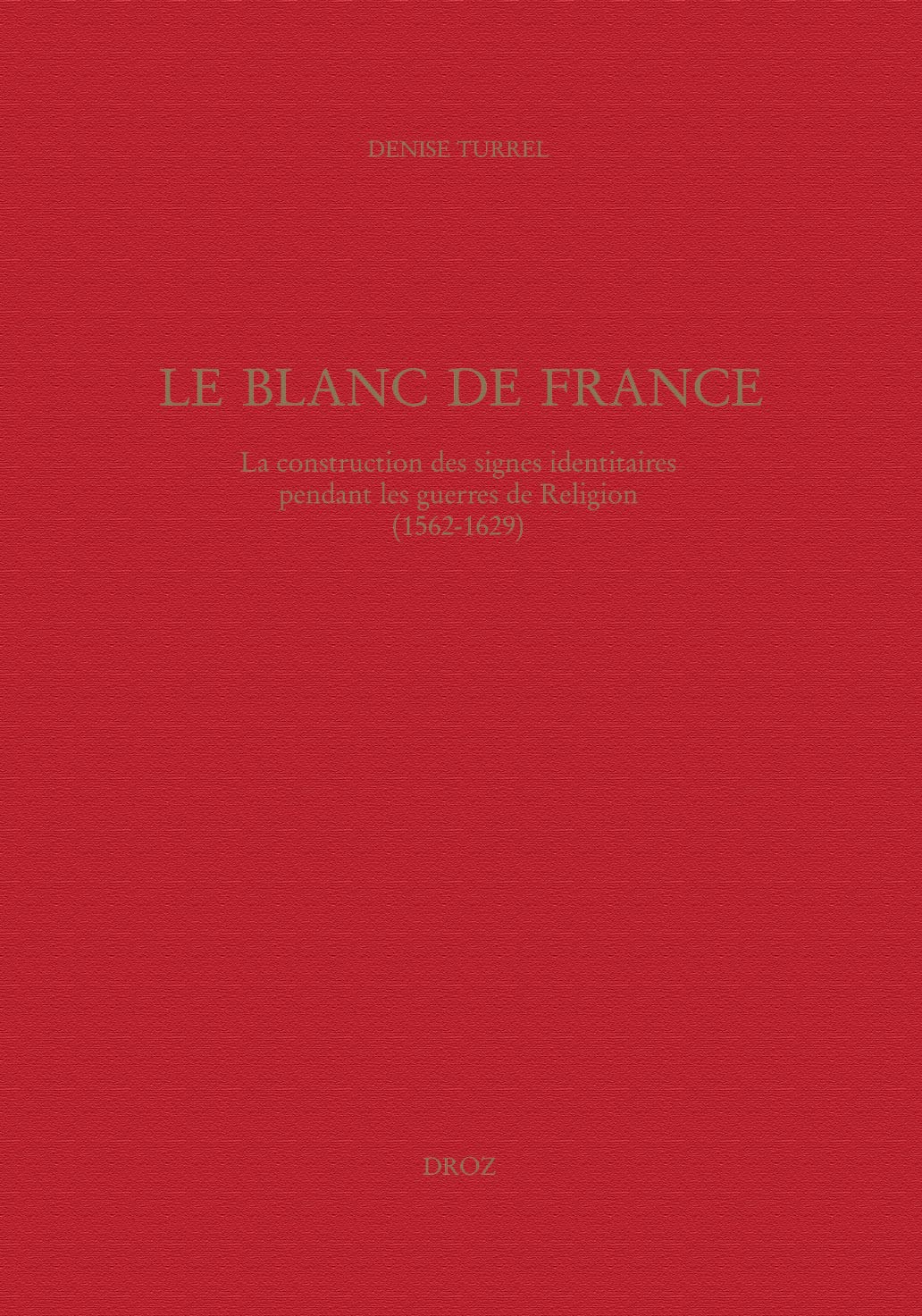 LE BLANC DE FRANCE : LA CONSTRUCTION DES SIGNES IDENTITAIRES PENDANT LES GUERRES DE RELIGION (15621,Used
