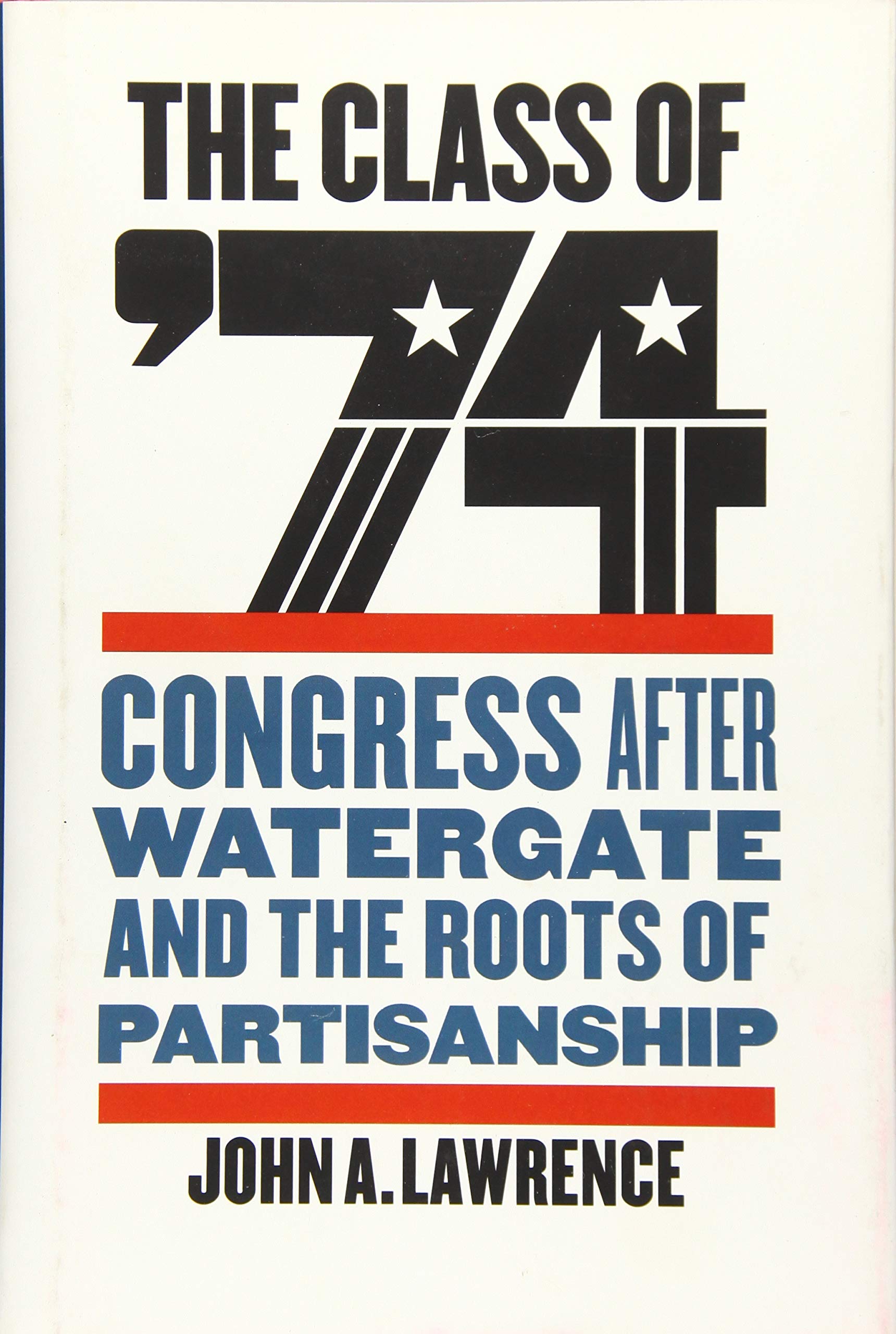 The Class of '74: Congress after Watergate and the Roots of Partisanship,Used