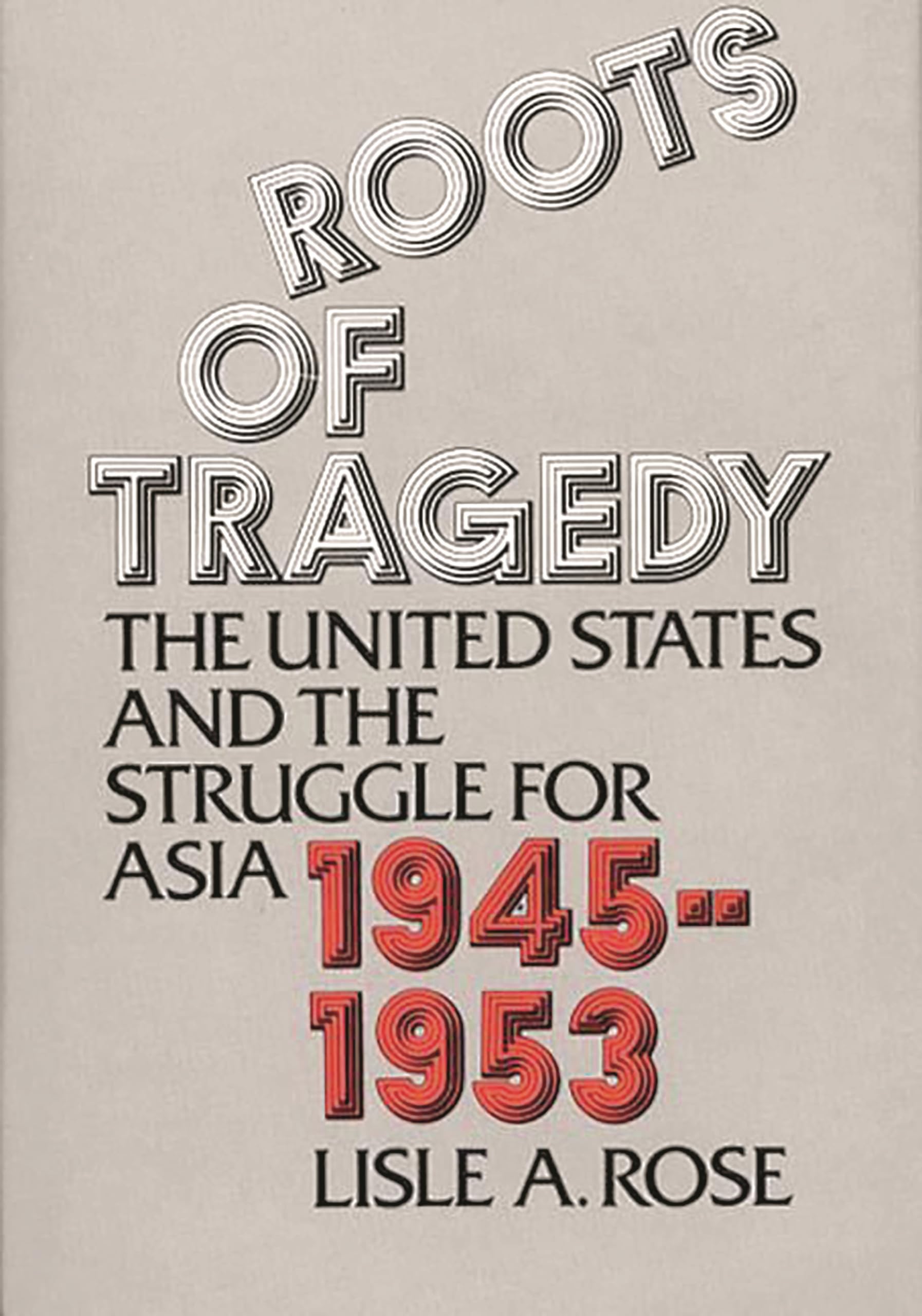 Roots of Tragedy: The United States and the Struggle for Asia, 19451953 (Contributions in American History),New