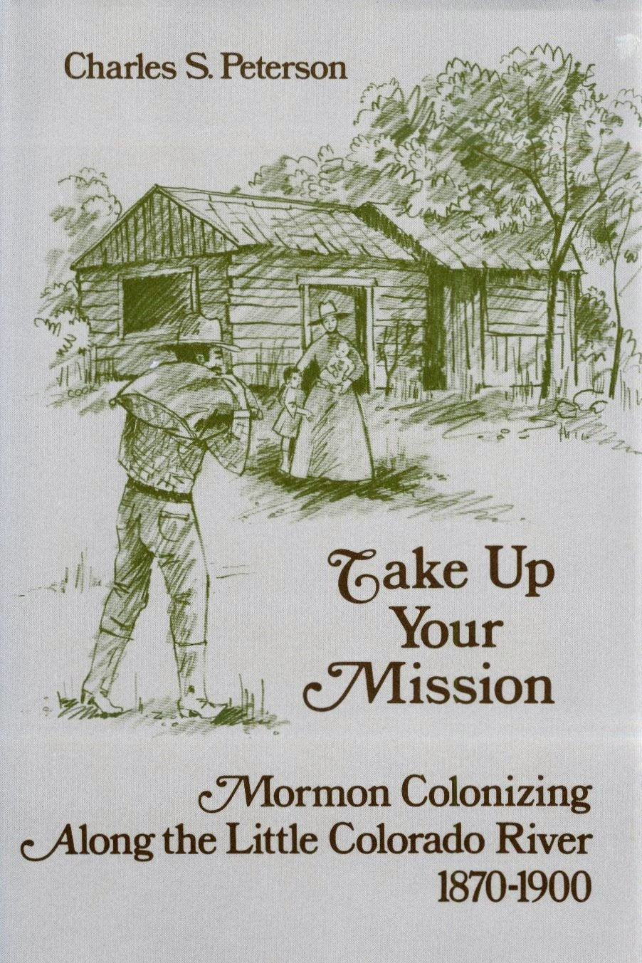 Take Up Your Mission: Mormon Colonizing Along the Little Colorado River, 18701900,Used