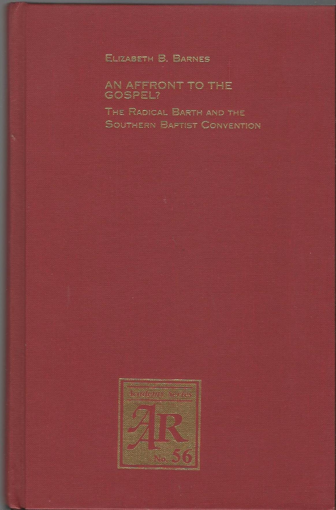 An Affront to the Gospel?: The Radical Barth and the Southern Baptist Convention (American Academy of Religion Academy Series),Used
