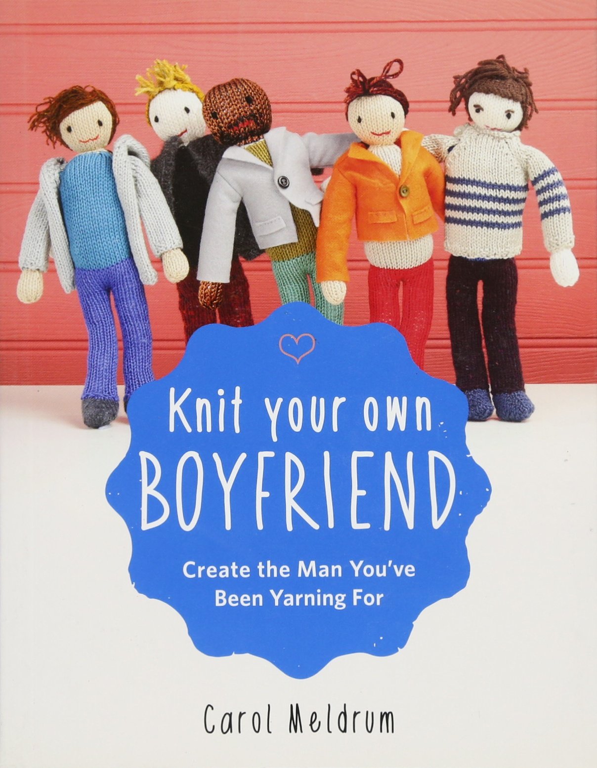 Knit Your Own Boyfriend: Easytofollow Patterns For 13 Men