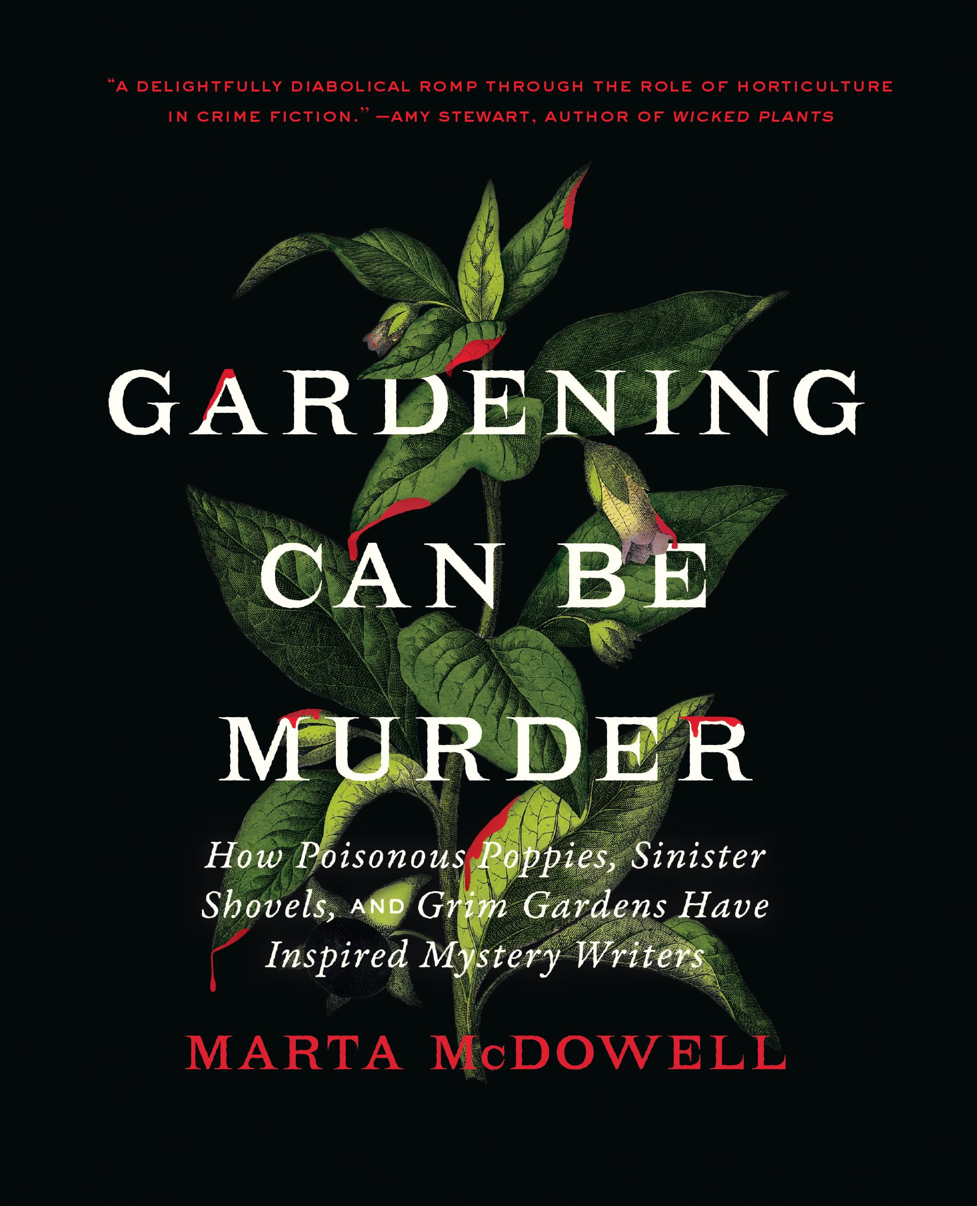 Gardening Can Be Murder: How Poisonous Poppies, Sinister Shovels, And Grim Gardens Have Inspired Mystery Writers,New