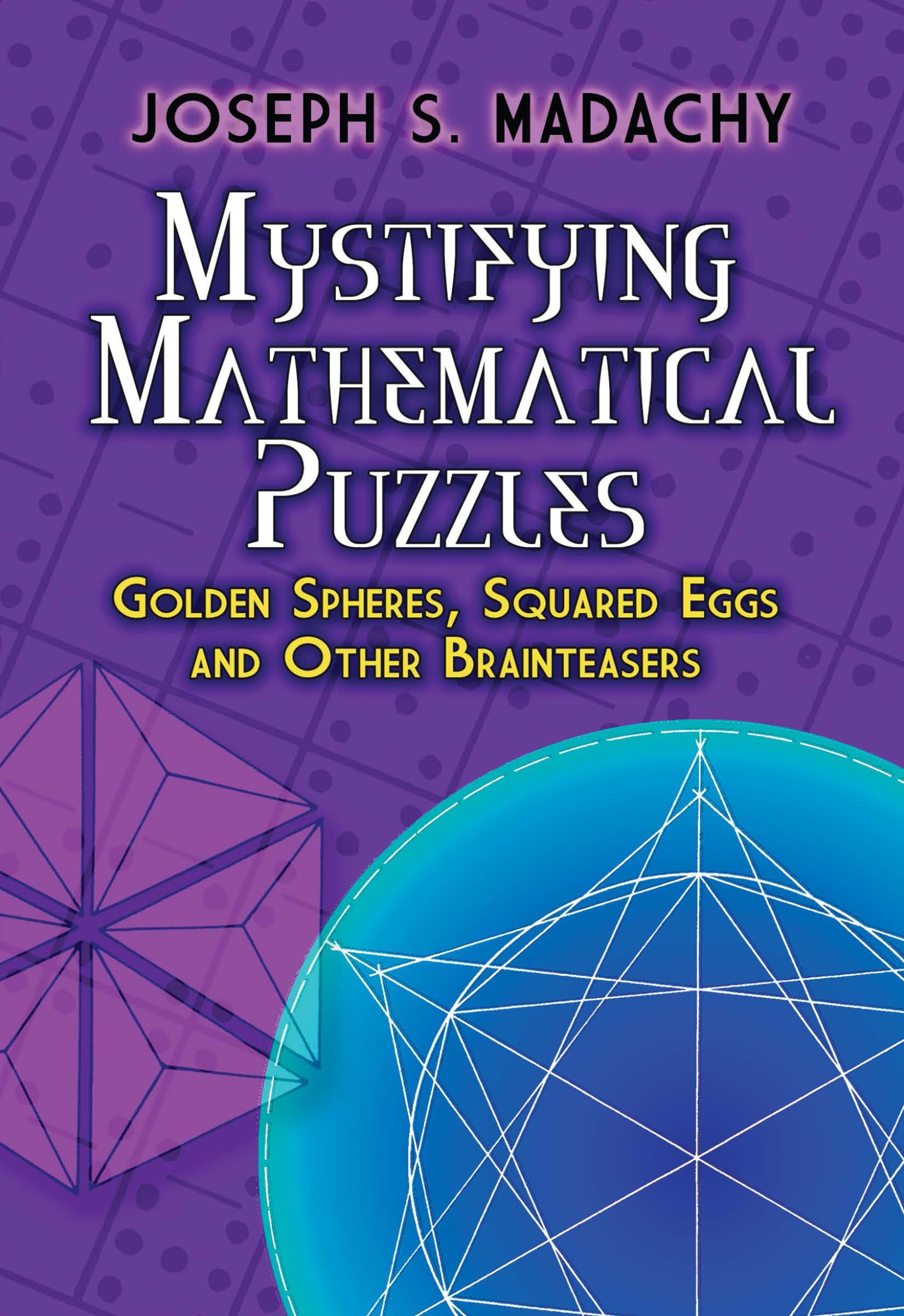 Mystifying Mathematical Puzzles: Golden Spheres, Squared Eggs and Other Brainteasers (Dover Math Games & Puzzles),Used