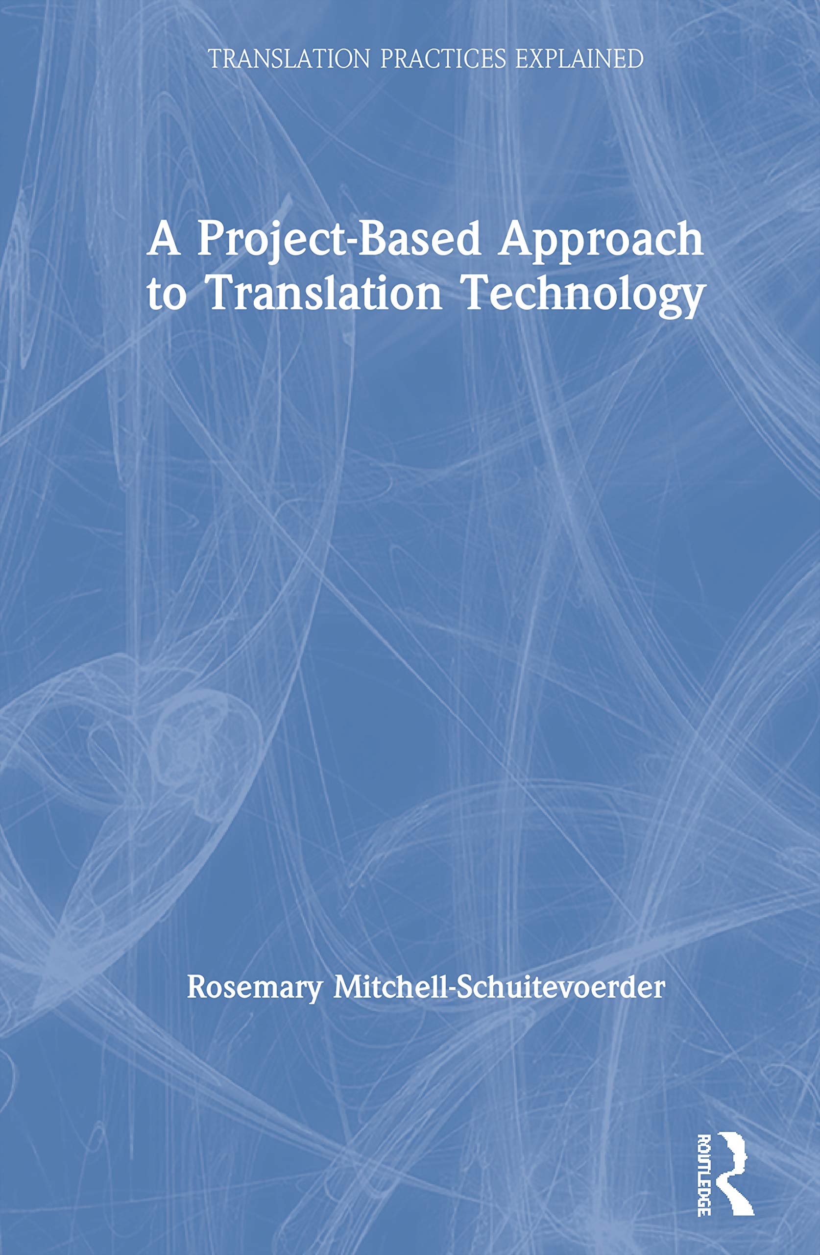 A ProjectBased Approach to Translation Technology (Translation Practices Explained),Used