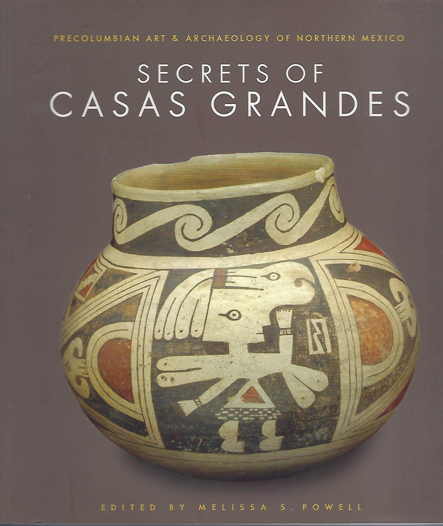 Secrets Of Casas Grandes: Precolumbian Art & Archaeology Of Northern Mexico,New