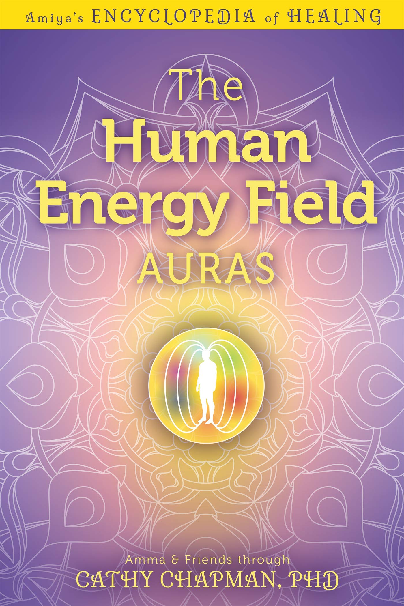 The Human Energy Field: Auras (Amiya's Encyclopedia of Healing),New
