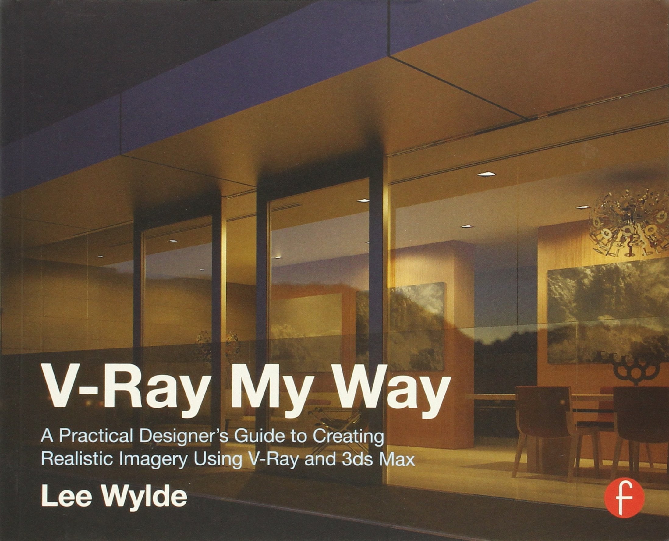 VRay My Way: A Practical Designer's Guide to Creating Realistic Imagery Using VRay & 3ds Max,New
