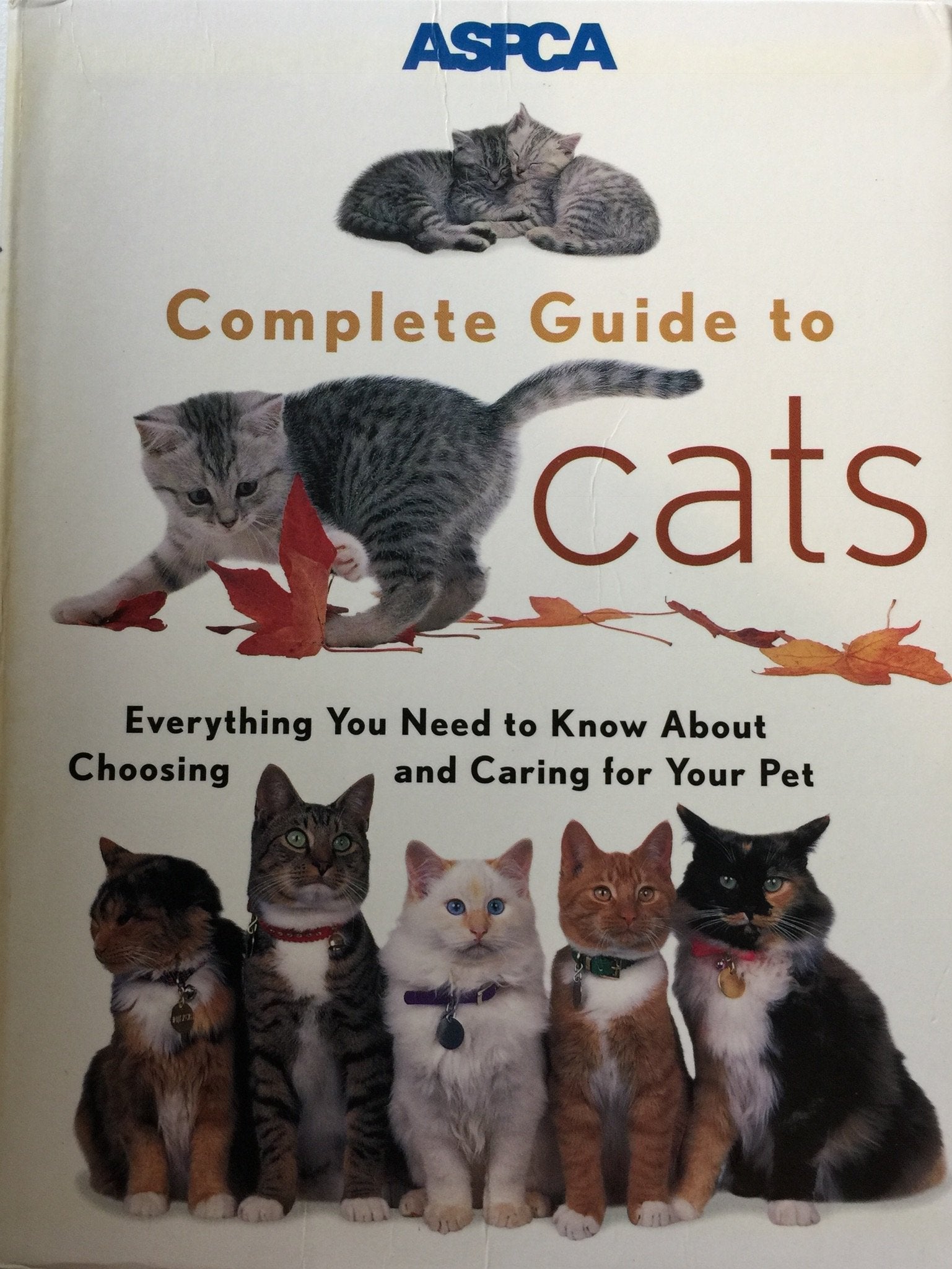 Aspca Complete Guide To Cats: Everything You Need To Know About Choosing And Caring For Your Pet (Aspc Complete Guide To),New