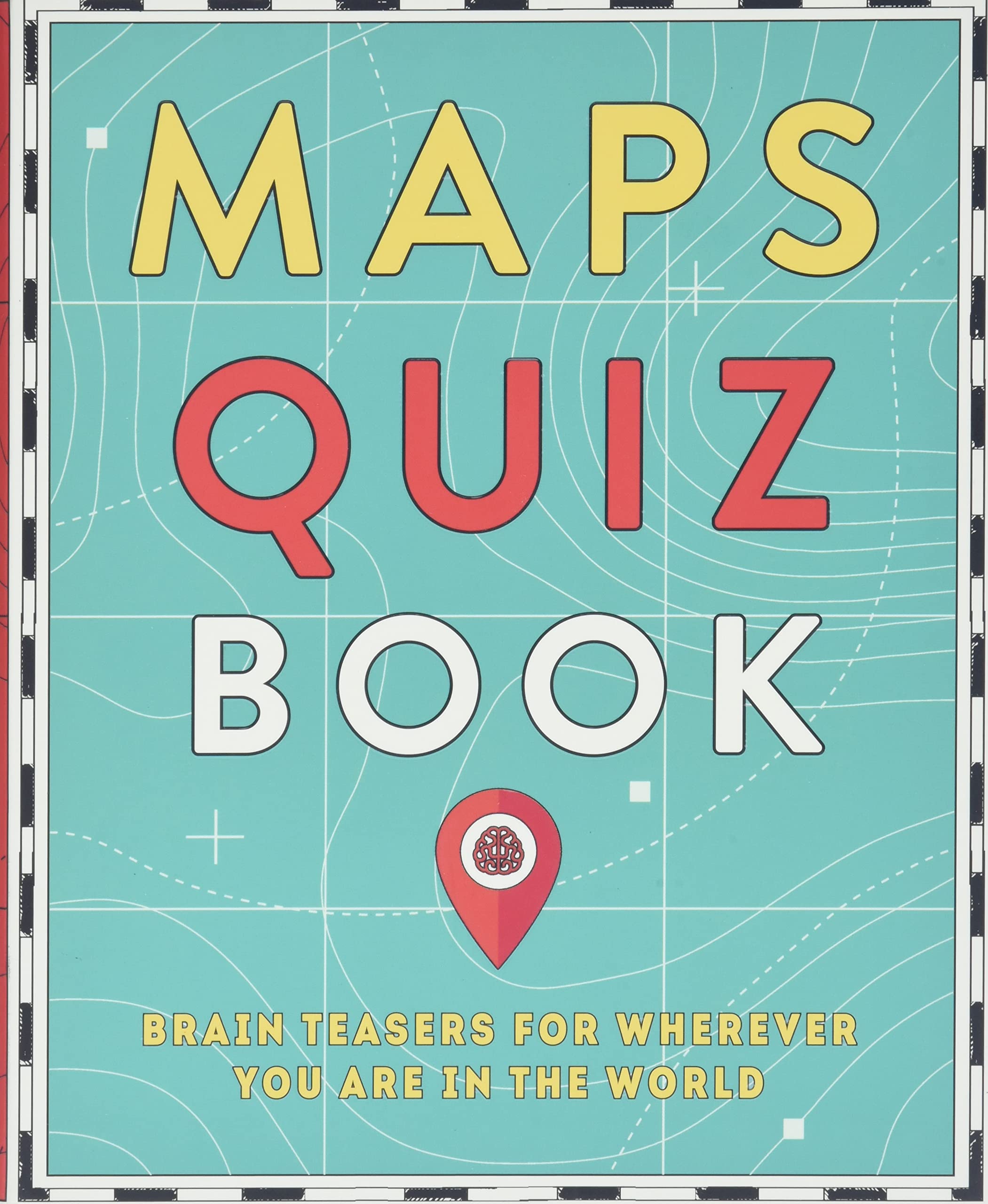 Maps Quiz Book: Brain Teasers For Wherever You Are In The World,New