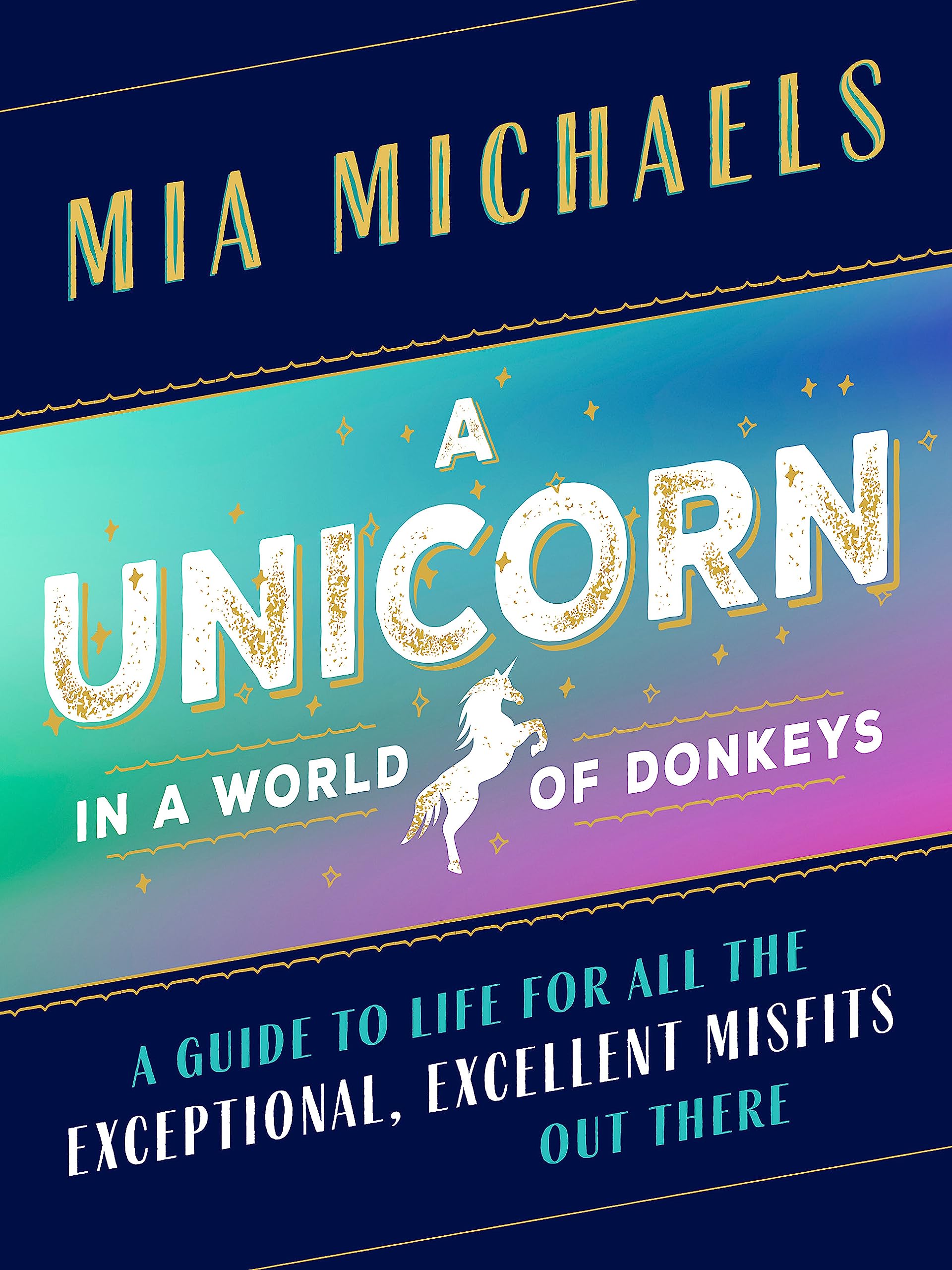 A Unicorn in a World of Donkeys: A Guide to Life for All the Exceptional, Excellent Misfits Out There,New