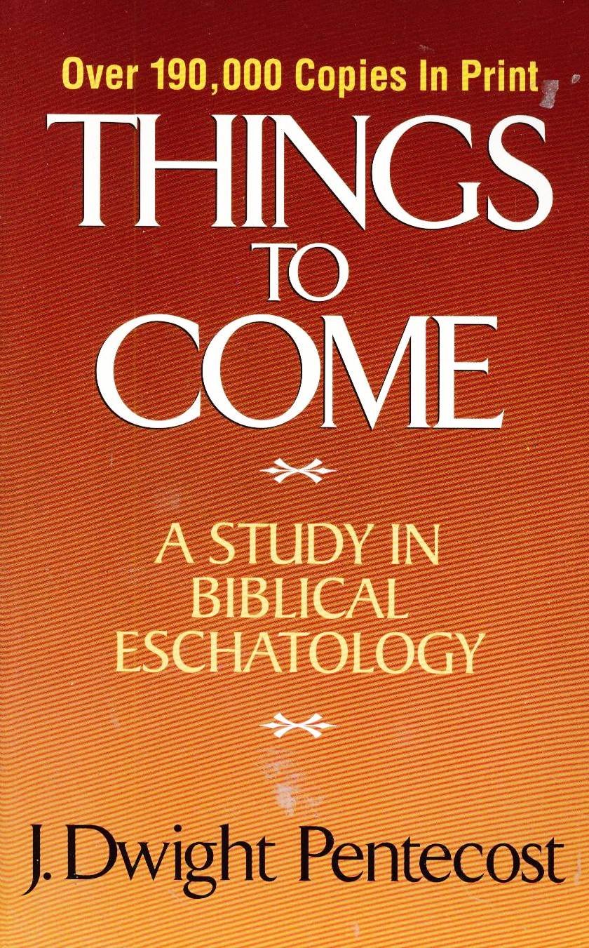 Things to Come: A Study In Biblical Eschatology,New