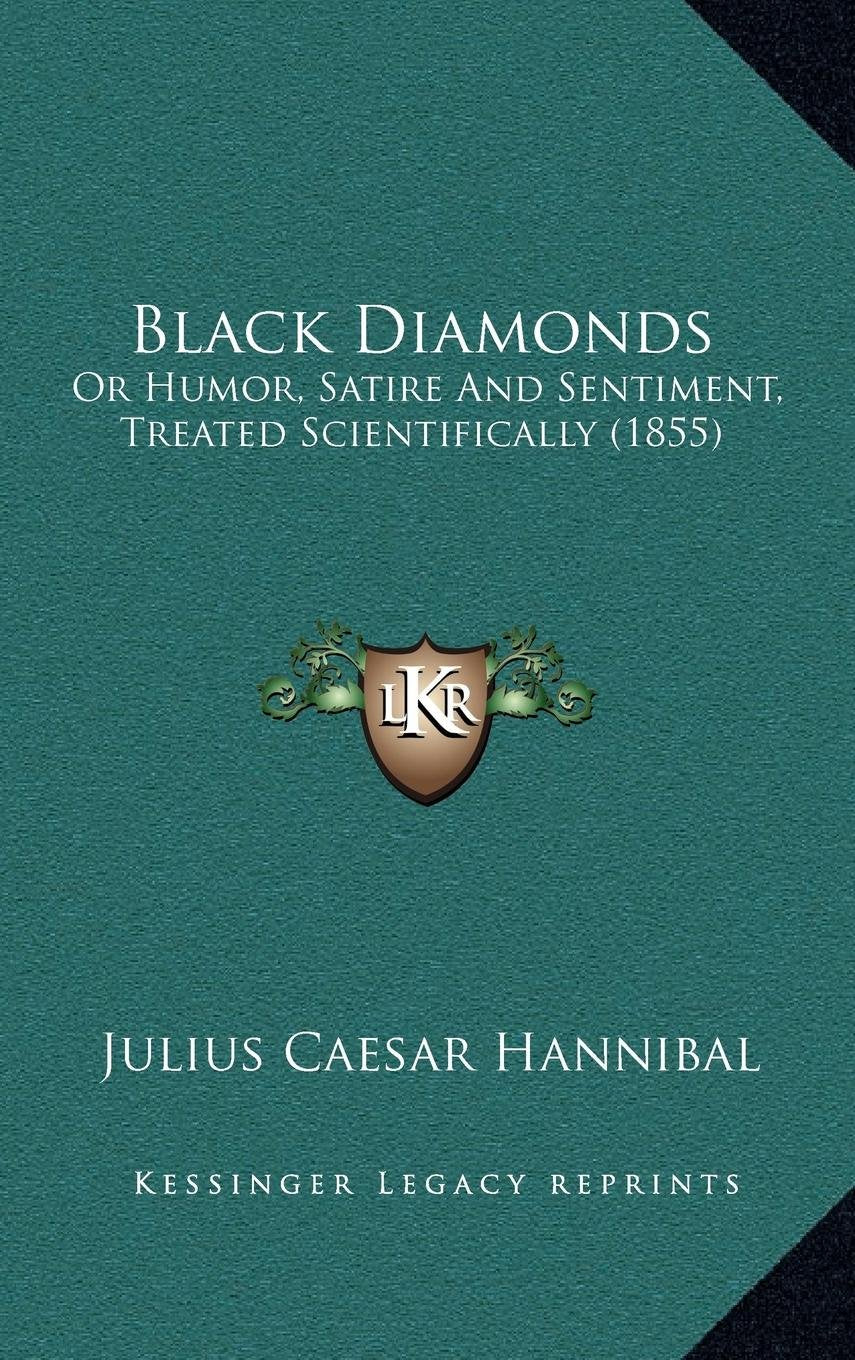 Black Diamonds: Or Humor, Satire And Sentiment, Treated Scientifically (1855),New