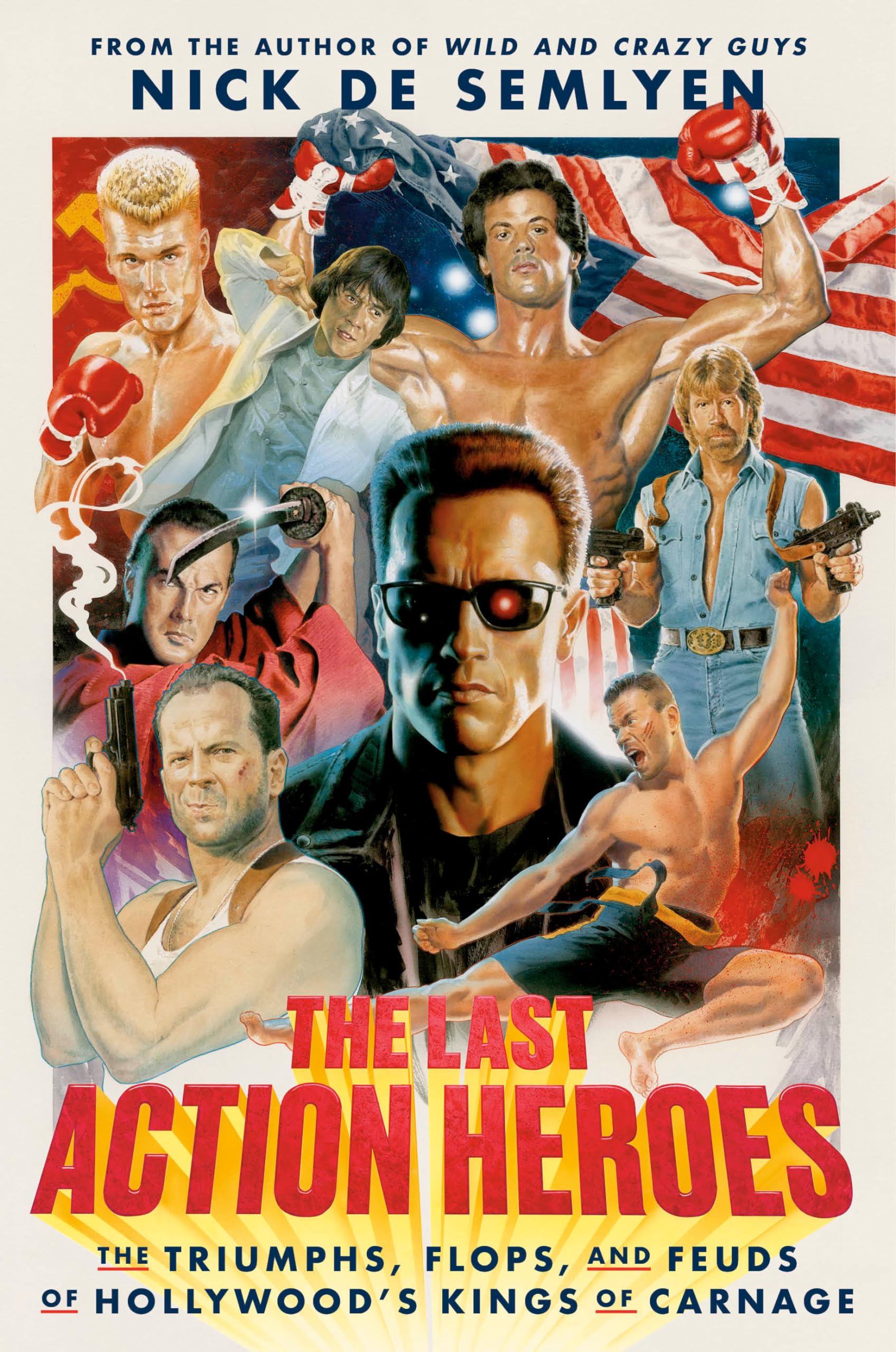 The Last Action Heroes: The Triumphs, Flops, And Feuds Of Hollywood'S Kings Of Carnage