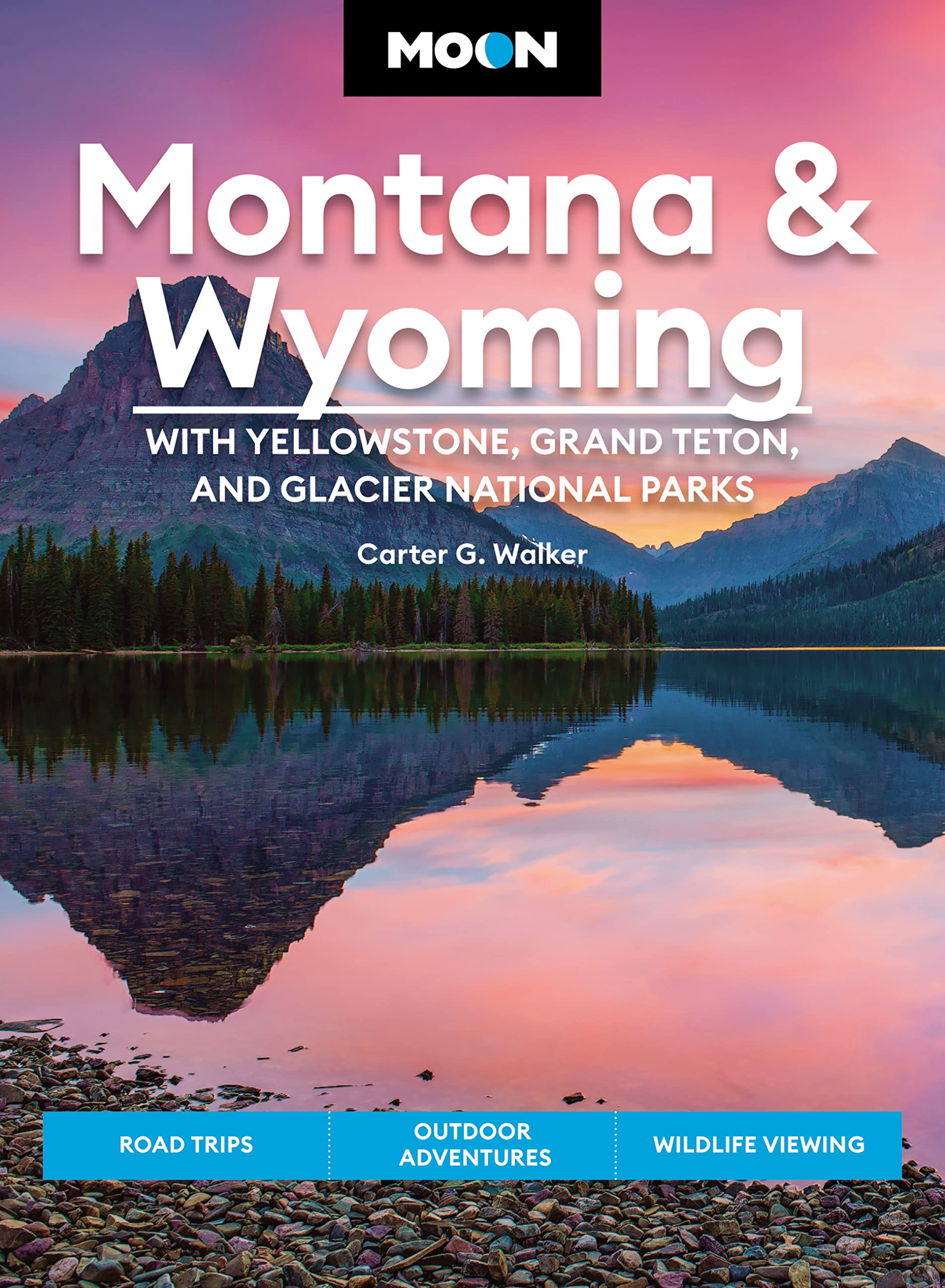 Moon Montana & Wyoming: With Yellowstone, Grand Teton & Glacier National Parks: Road Trips, Outdoor Adventures, Wildlife Viewing,New