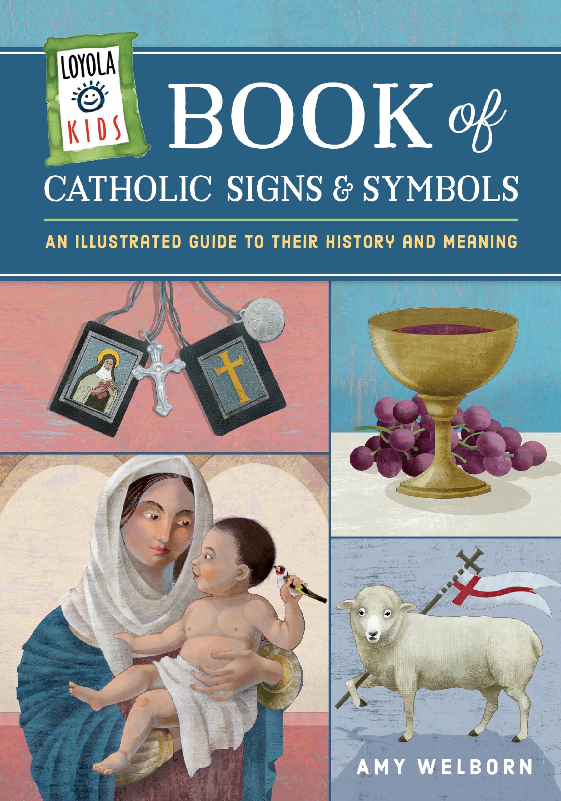 Loyola Kids Book Of Catholic Signs & Symbols: An Illustrated Guide To Their History And Meaning (The Loyola Kids Series)