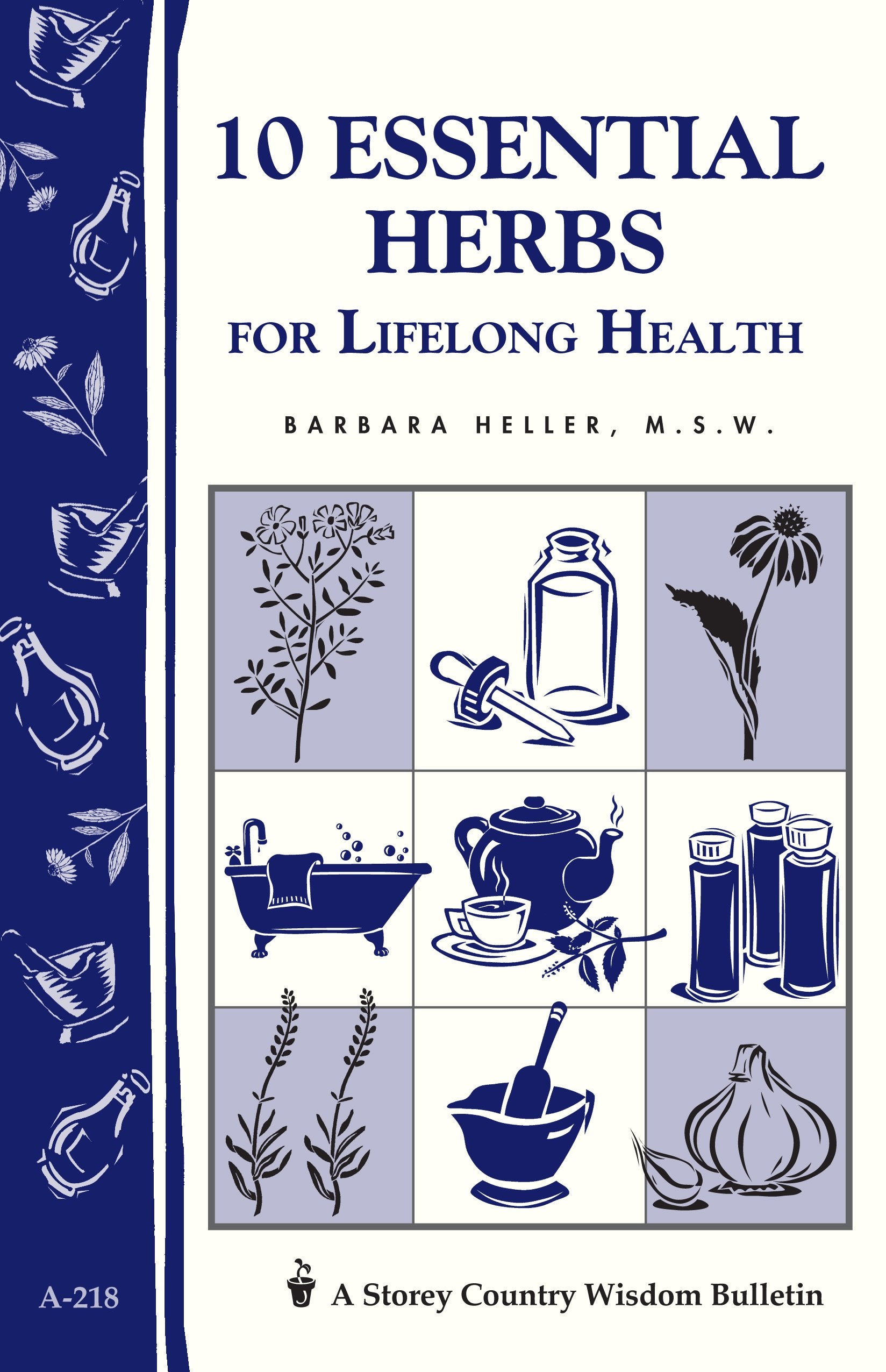 10 Essential Herbs For Lifelong Health: Storey Country Wisdom Bulletin A218