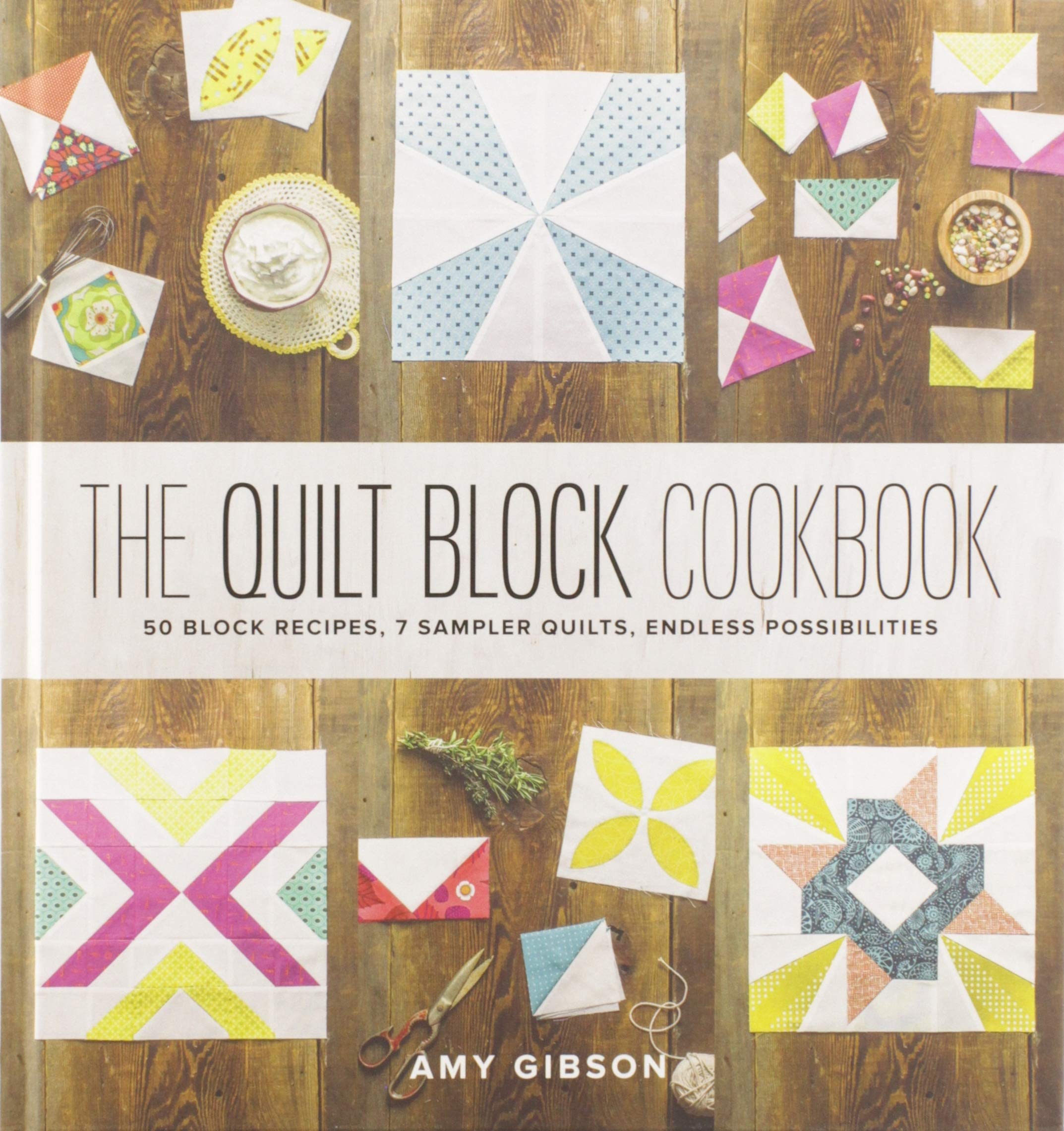 The Quilt Block Cookbook: 50 Block Recipes, 7 Sampler Quilts, Endless Possibilities,New