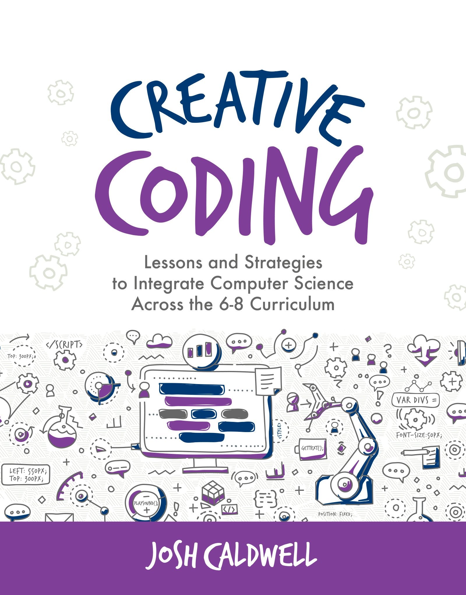 Creative Coding: Lessons and Strategies to Integrate Computer Science Across the 68 Curriculum (Computational Thinking and Codi,New
