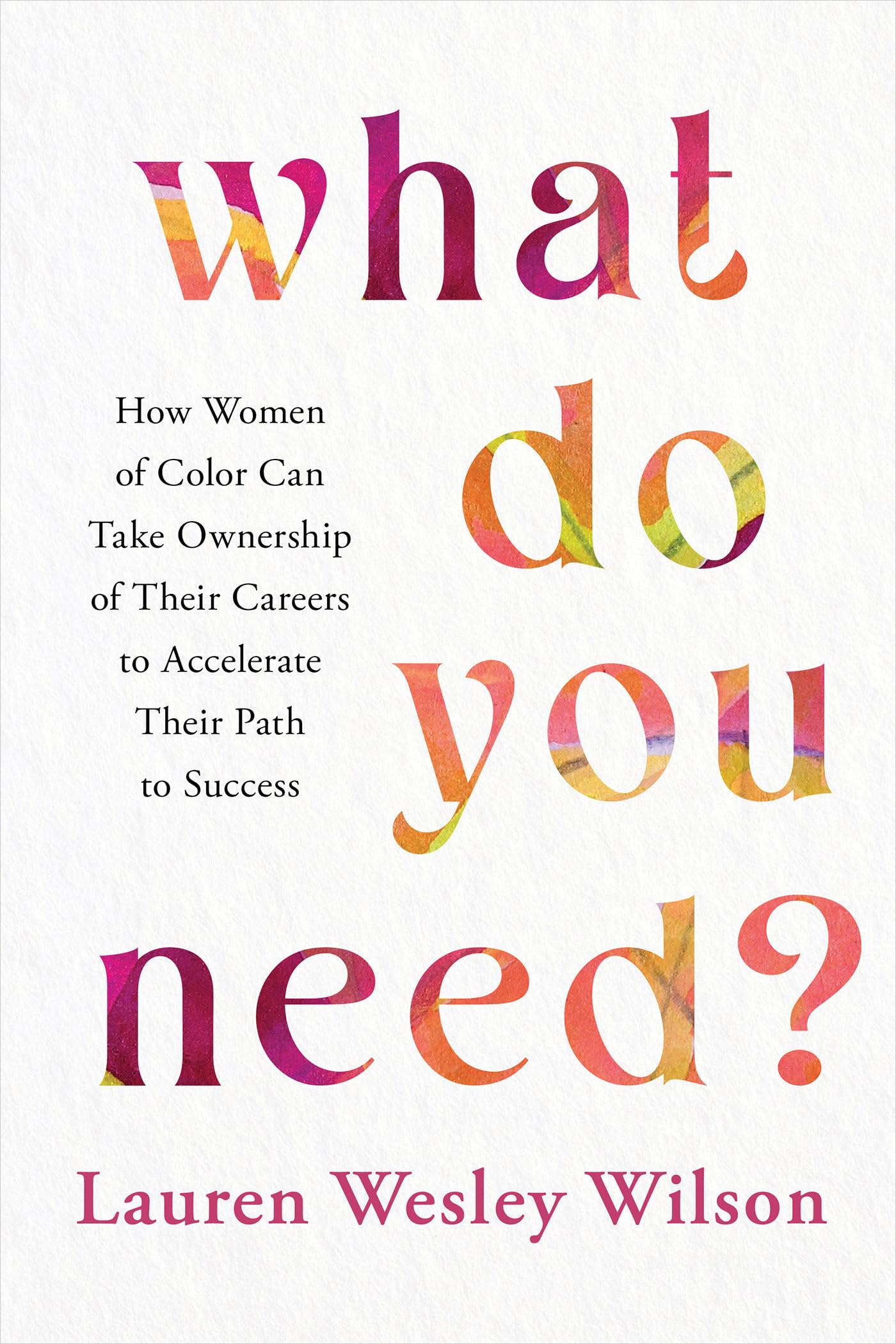 What Do You Need?: How Women Of Color Can Take Ownership Of Their Careers To Accelerate Their Path To Success,Used